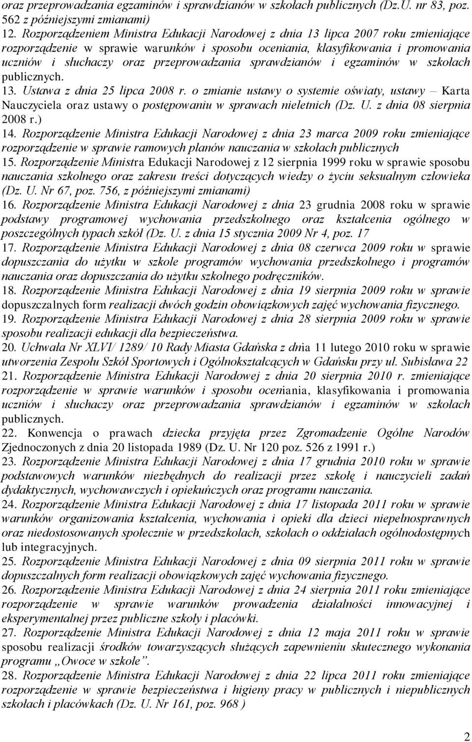 przeprowadzania sprawdzianów i egzaminów w szkołach publicznych. 13. Ustawa z dnia 25 lipca 2008 r.