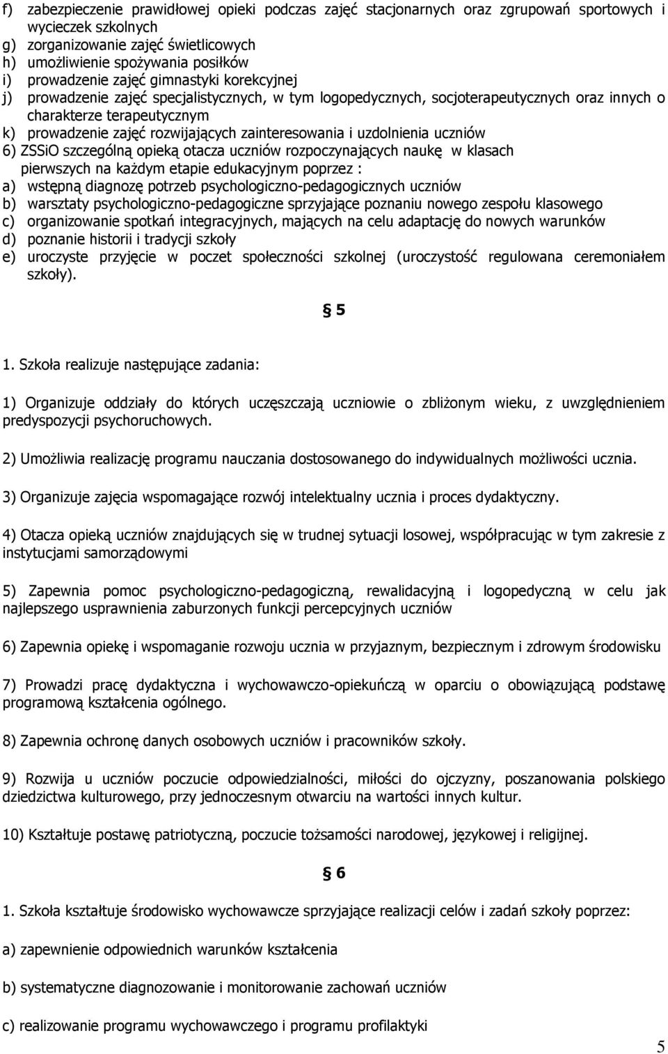 zainteresowania i uzdolnienia uczniów 6) ZSSiO szczególną opieką otacza uczniów rozpoczynających naukę w klasach pierwszych na każdym etapie edukacyjnym poprzez : a) wstępną diagnozę potrzeb