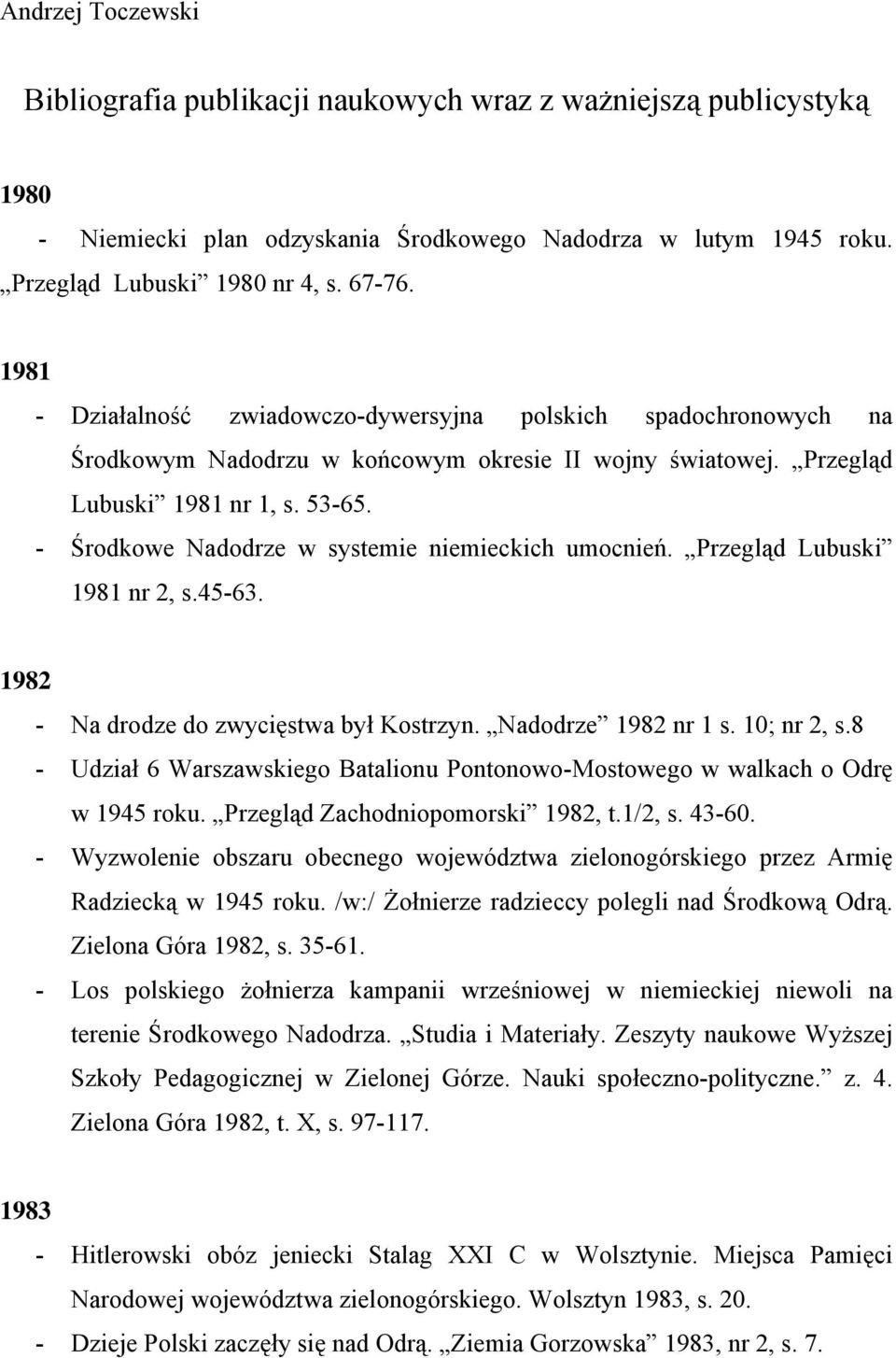 - Środkowe Nadodrze w systemie niemieckich umocnień. Przegląd Lubuski 1981 nr 2, s.45-63. 1982 - Na drodze do zwycięstwa był Kostrzyn. Nadodrze 1982 nr 1 s. 10; nr 2, s.