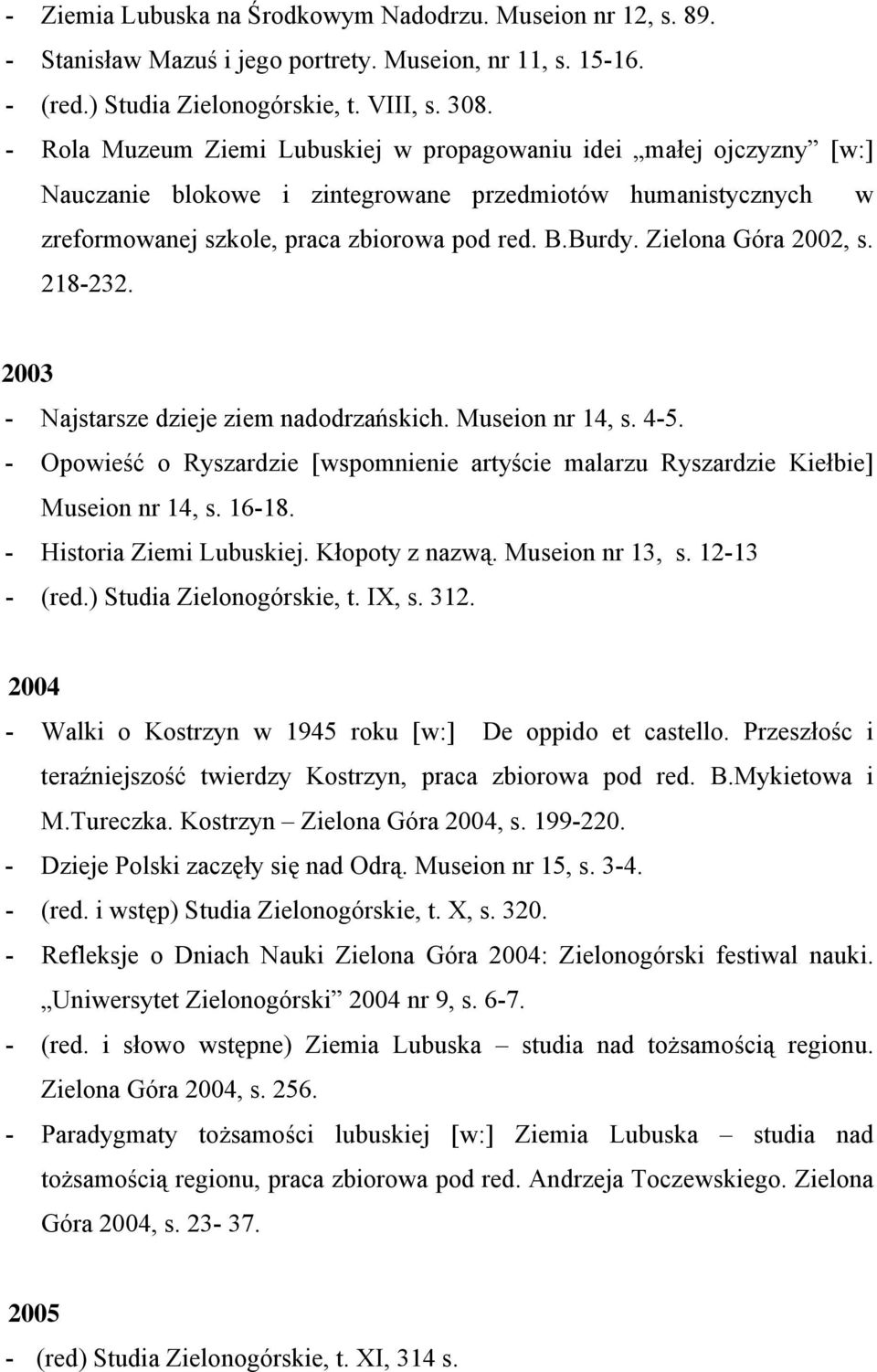Zielona Góra 2002, s. 218-232. 2003 - Najstarsze dzieje ziem nadodrzańskich. Museion nr 14, s. 4-5. - Opowieść o Ryszardzie [wspomnienie artyście malarzu Ryszardzie Kiełbie] Museion nr 14, s. 16-18.