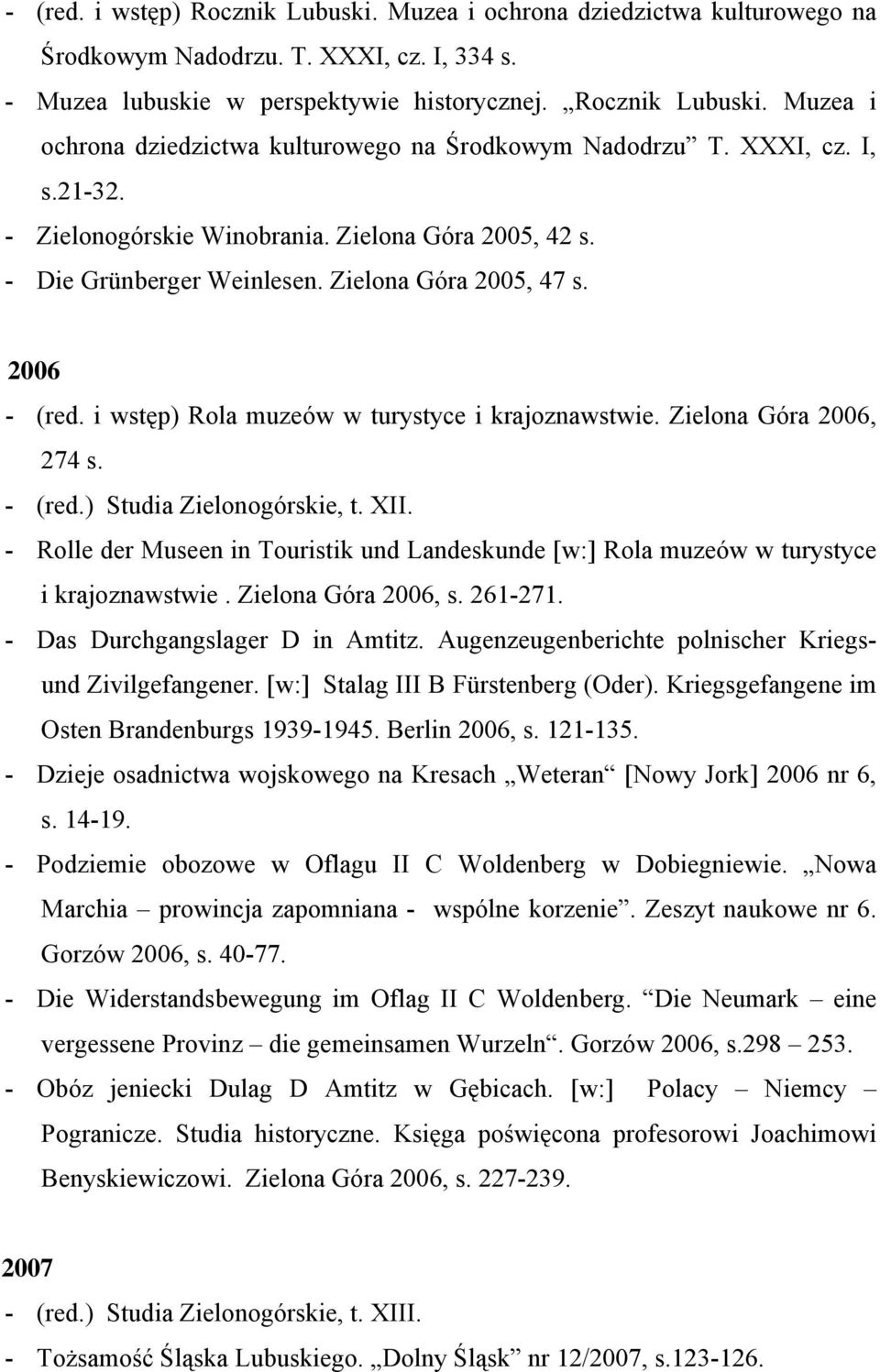 Zielona Góra 2006, 274 s. - (red.) Studia Zielonogórskie, t. XII. - Rolle der Museen in Touristik und Landeskunde [w:] Rola muzeów w turystyce i krajoznawstwie. Zielona Góra 2006, s. 261-271.