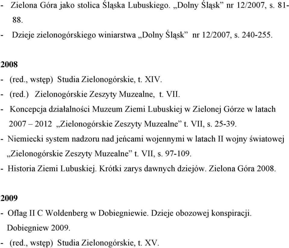 - Koncepcja działalności Muzeum Ziemi Lubuskiej w Zielonej Górze w latach 2007 2012 Zielonogórskie Zeszyty Muzealne t. VII, s. 25-39.