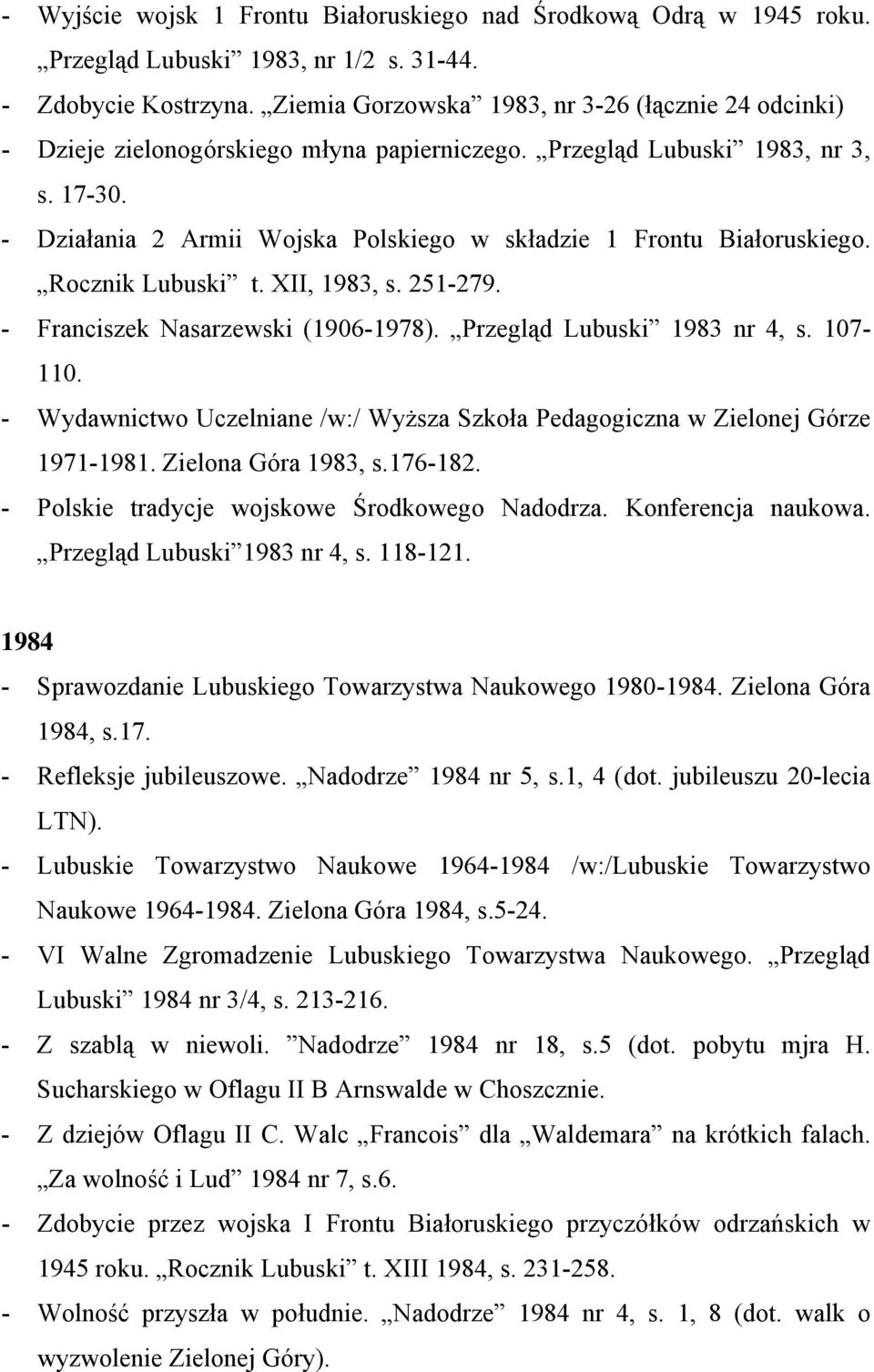 - Działania 2 Armii Wojska Polskiego w składzie 1 Frontu Białoruskiego. Rocznik Lubuski t. XII, 1983, s. 251-279. - Franciszek Nasarzewski (1906-1978). Przegląd Lubuski 1983 nr 4, s. 107-110.