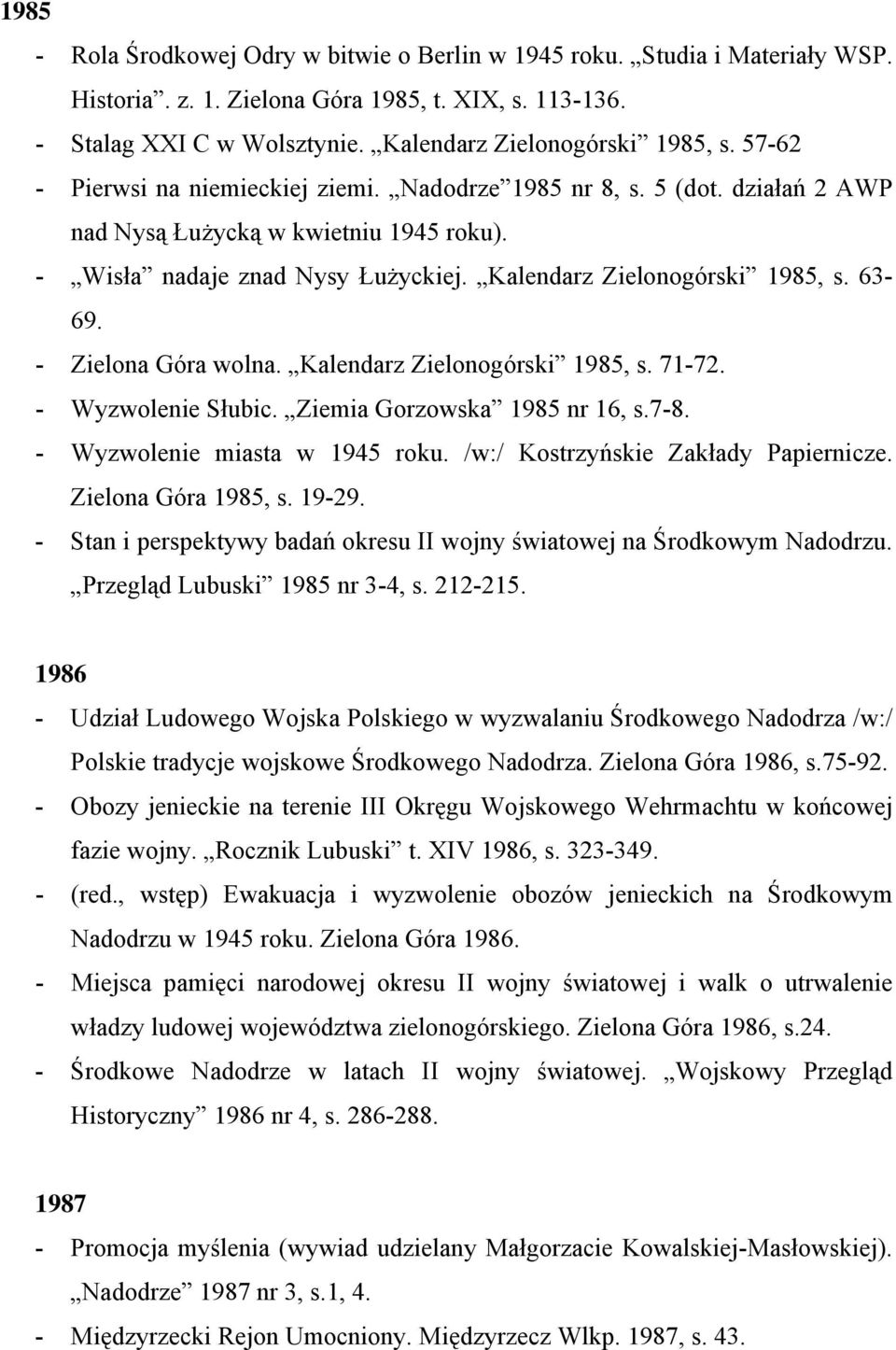 - Zielona Góra wolna. Kalendarz Zielonogórski 1985, s. 71-72. - Wyzwolenie Słubic. Ziemia Gorzowska 1985 nr 16, s.7-8. - Wyzwolenie miasta w 1945 roku. /w:/ Kostrzyńskie Zakłady Papiernicze.