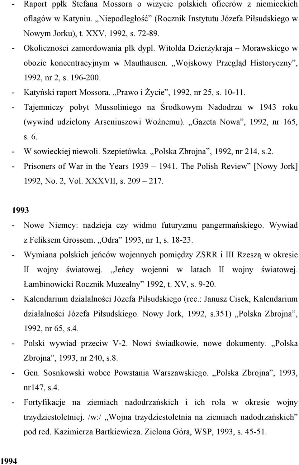 Prawo i Życie, 1992, nr 25, s. 10-11. - Tajemniczy pobyt Mussoliniego na Środkowym Nadodrzu w 1943 roku (wywiad udzielony Arseniuszowi Woźnemu). Gazeta Nowa, 1992, nr 165, s. 6.
