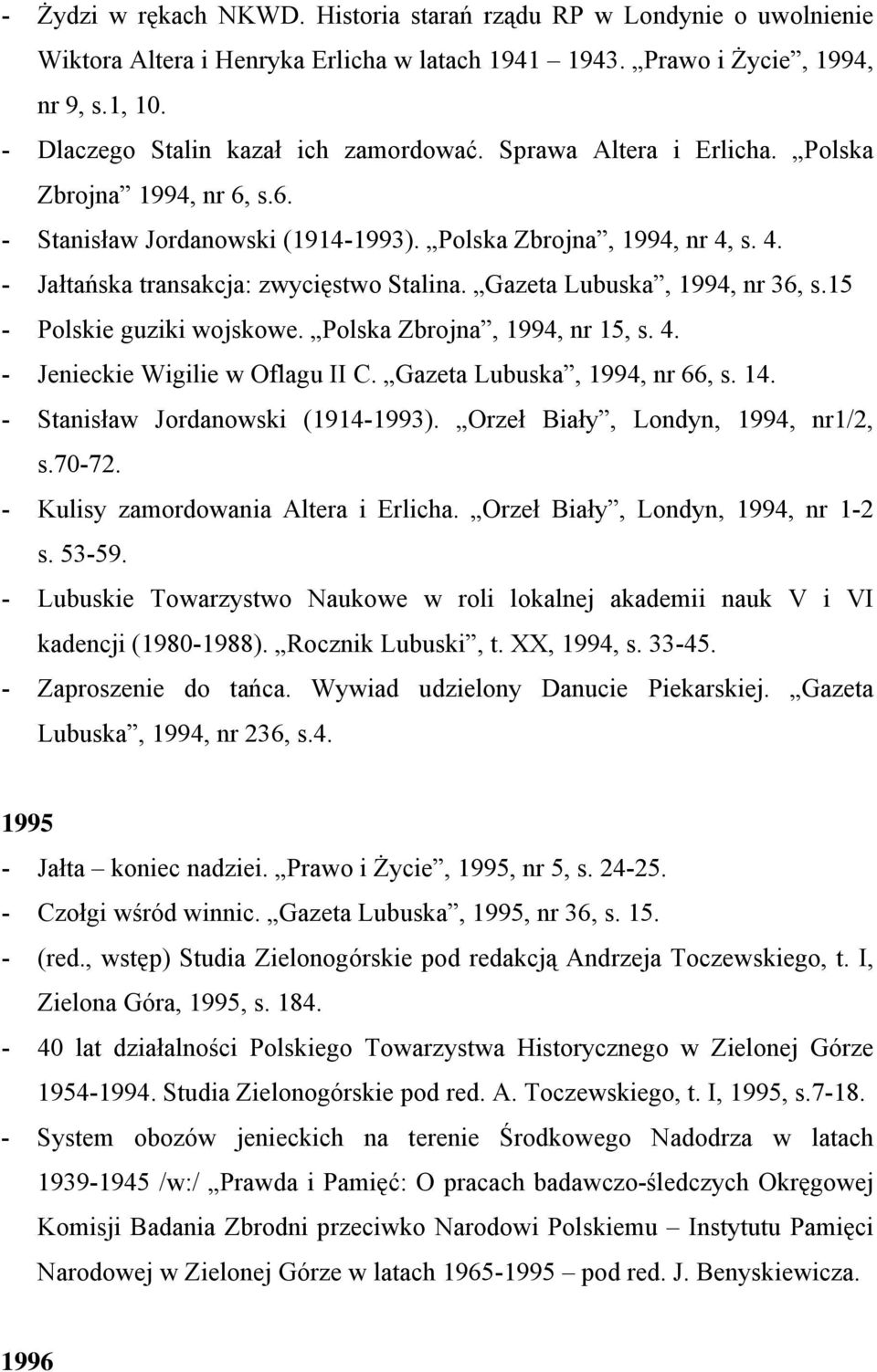 Gazeta Lubuska, 1994, nr 36, s.15 - Polskie guziki wojskowe. Polska Zbrojna, 1994, nr 15, s. 4. - Jenieckie Wigilie w Oflagu II C. Gazeta Lubuska, 1994, nr 66, s. 14.