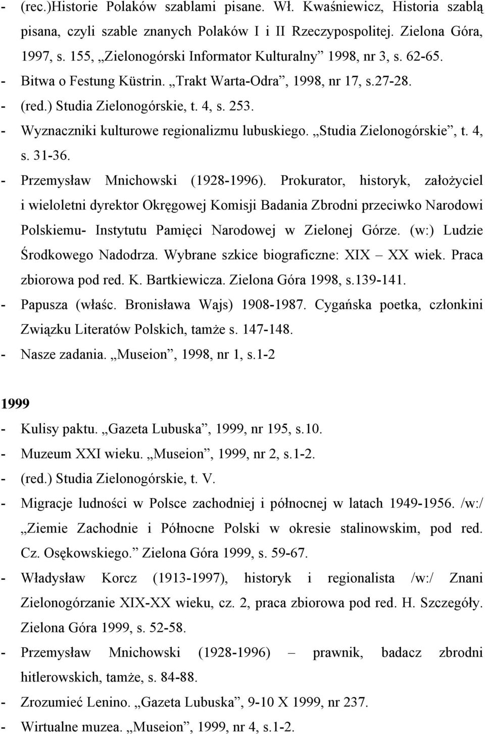 - Wyznaczniki kulturowe regionalizmu lubuskiego. Studia Zielonogórskie, t. 4, s. 31-36. - Przemysław Mnichowski (1928-1996).