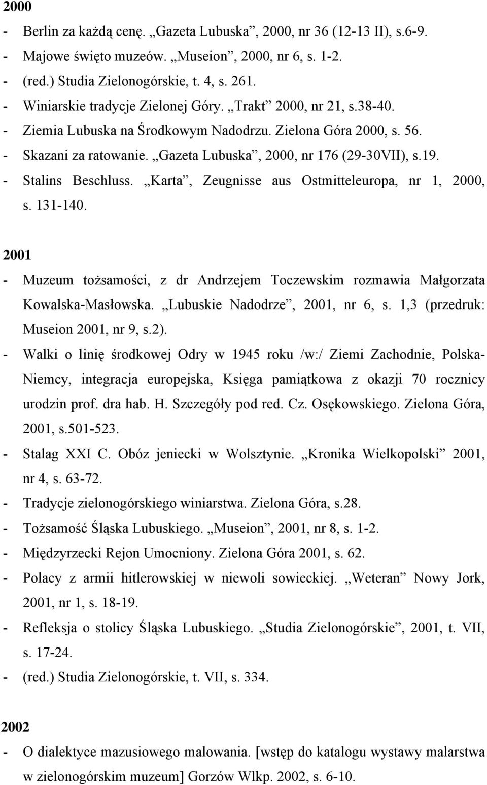 19. - Stalins Beschluss. Karta, Zeugnisse aus Ostmitteleuropa, nr 1, 2000, s. 131-140. 2001 - Muzeum tożsamości, z dr Andrzejem Toczewskim rozmawia Małgorzata Kowalska-Masłowska.