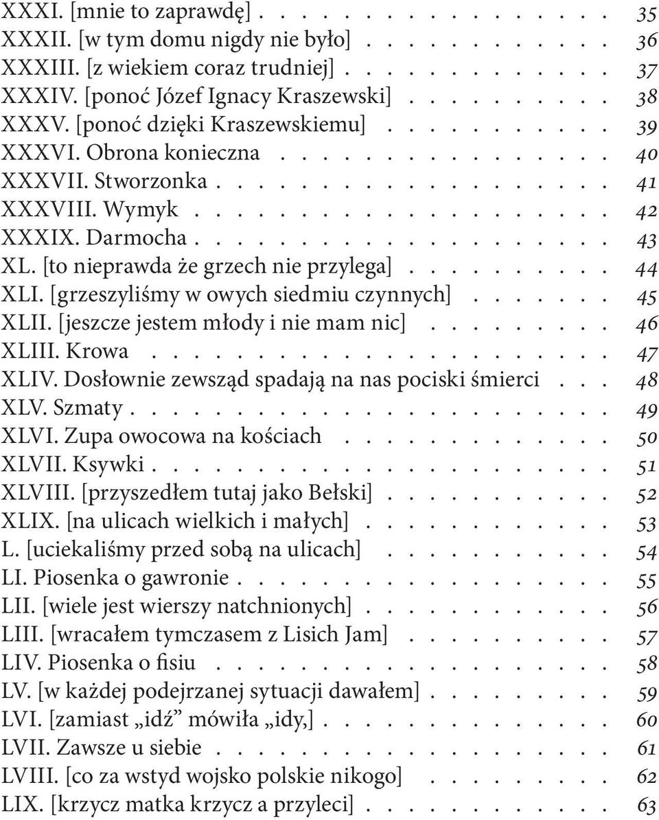 nic] 46 XLIII Krowa 47 XLIV Dosłownie zewsząd spadają na nas pociski śmierci 48 XLV Szmaty 49 XLVI Zupa owocowa na kościach 50 XLVII Ksywki 51 XLVIII [przyszedłem tutaj jako Bełski] 52 XLIX [na