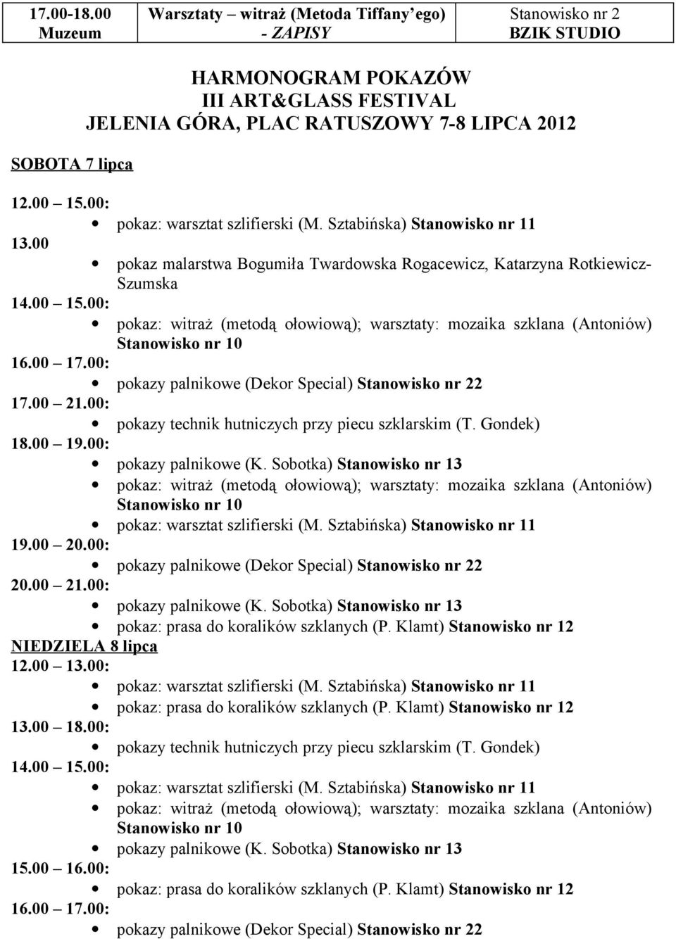 00: pokazy palnikowe (Dekor Special) 2 17.00 21.00: pokazy technik hutniczych przy piecu szklarskim (T. Gondek) 18.00 19.00: 19.
