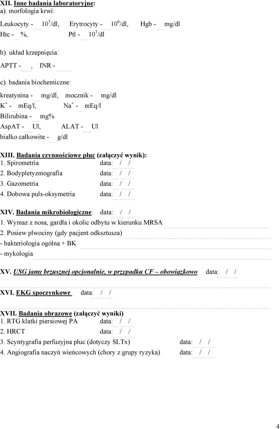 Spirometria data: / / 2. Bodypletyzmografia data: / / 3. Gazometria data: / / 4. Dobowa puls-oksymetria data: / / XIV. Badania mikrobiologiczne: data: / / 1.