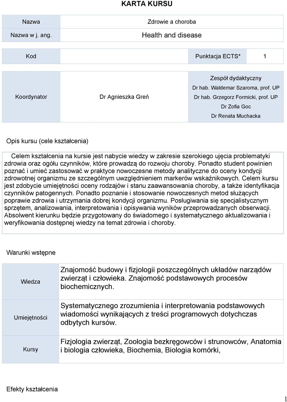 UP Dr Zofia Goc Dr Renata Muchacka Opis kursu (cele kształcenia) Celem kształcenia na kursie jest nabycie wiedzy w zakresie szerokiego ujęcia problematyki zdrowia oraz ogółu czynników, które prowadzą