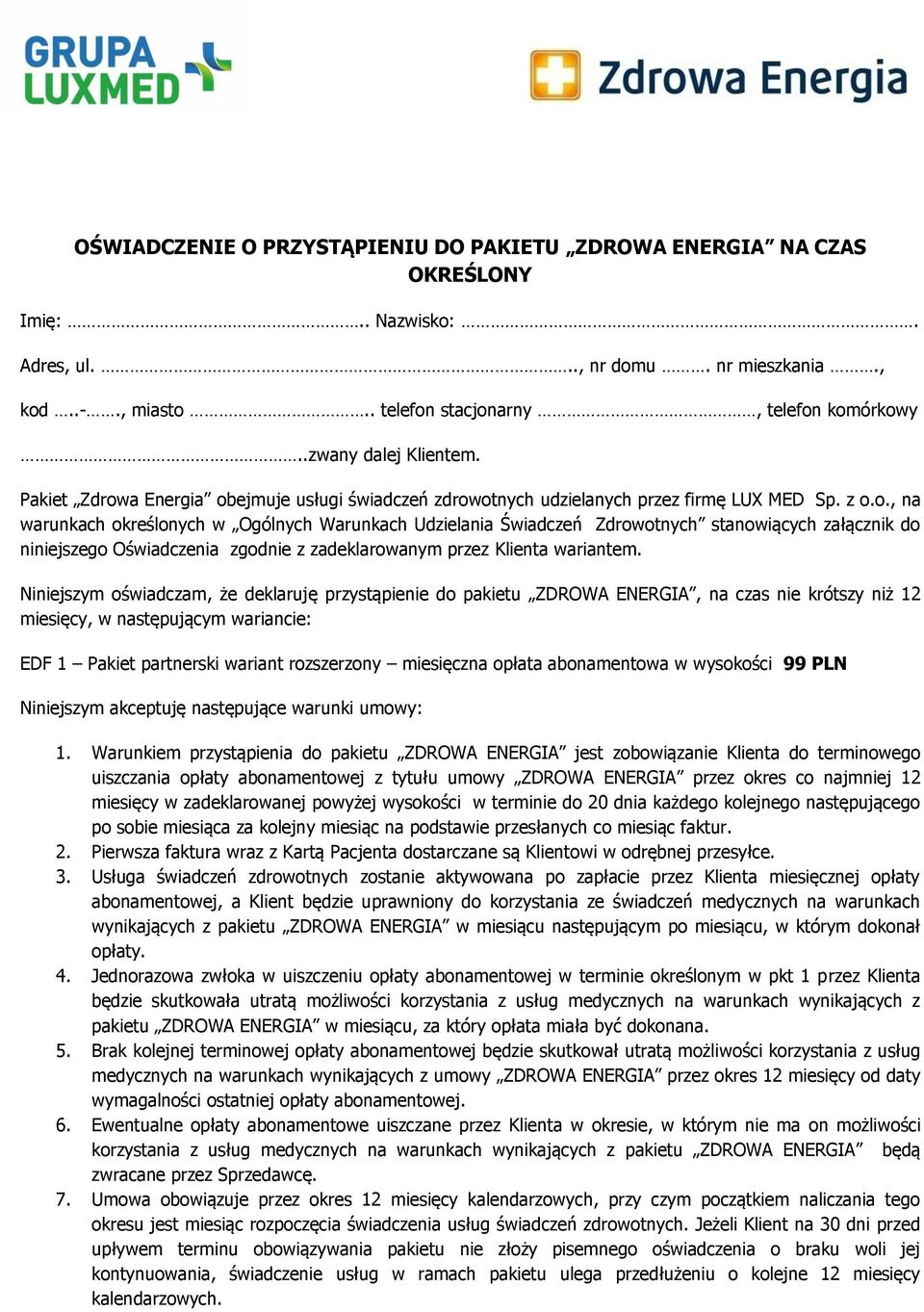 a Energia obejmuje usługi świadczeń zdrowotnych udzielanych przez firmę LUX MED Sp. z o.o., na warunkach określonych w Ogólnych Warunkach Udzielania Świadczeń Zdrowotnych stanowiących załącznik do niniejszego Oświadczenia zgodnie z zadeklarowanym przez Klienta wariantem.