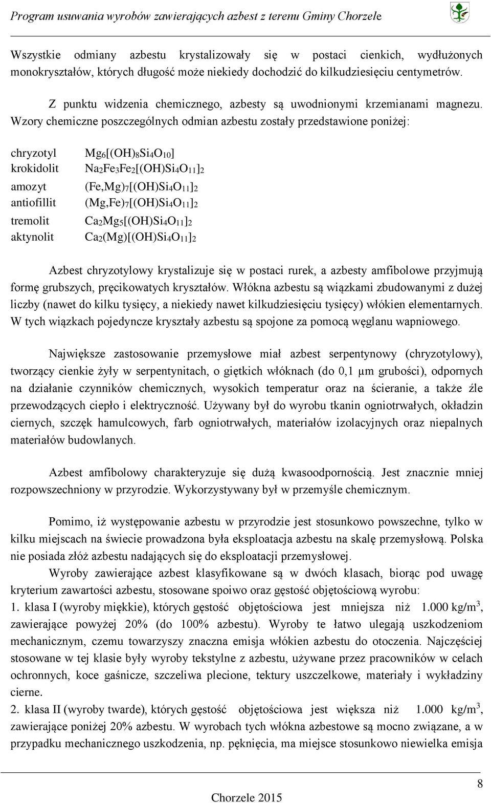 Wzory chemiczne poszczególnych odmian azbestu zostały przedstawione poniżej: chryzotyl krokidolit amozyt antiofillit tremolit aktynolit Mg6[(OH)8Si4O10] Na2Fe3Fe2[(OH)Si4O11]2 (Fe,Mg)7[(OH)Si4O11]2