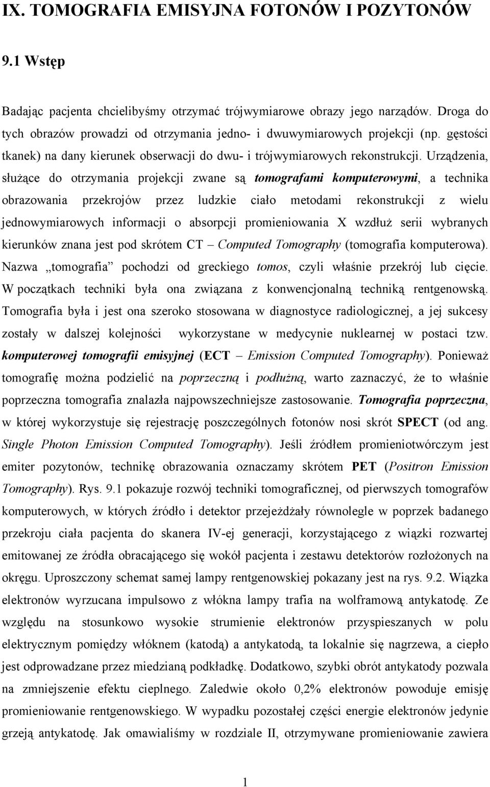 Urządzenia, służące do otrzymania projekcji zwane są tomografami komputerowymi, a technika obrazowania przekrojów przez ludzkie ciało metodami rekonstrukcji z wielu jednowymiarowych informacji o