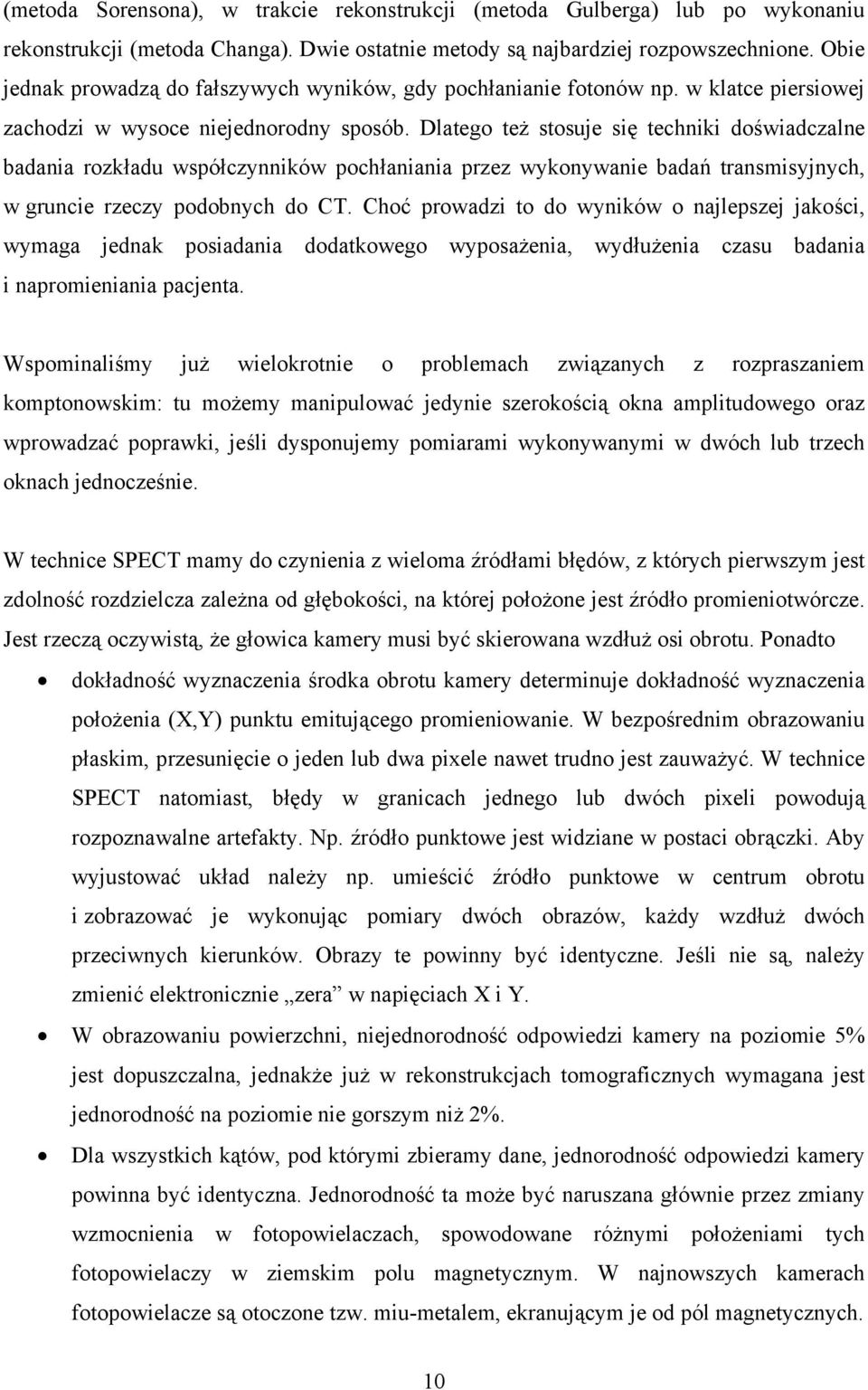 Dlatego też stosuje się techniki doświadczalne badania rozkładu współczynników pochłaniania przez wykonywanie badań transmisyjnych, w gruncie rzeczy podobnych do CT.