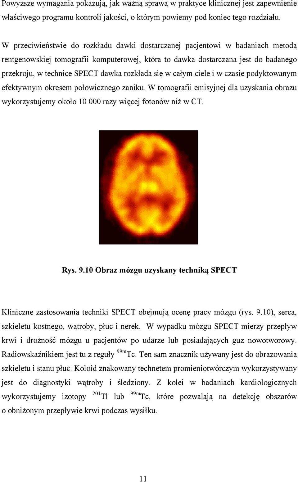 rozkłada się w całym ciele i w czasie podyktowanym efektywnym okresem połowicznego zaniku. W tomografii emisyjnej dla uzyskania obrazu wykorzystujemy około 10 000 razy więcej fotonów niż w CT. Rys. 9.