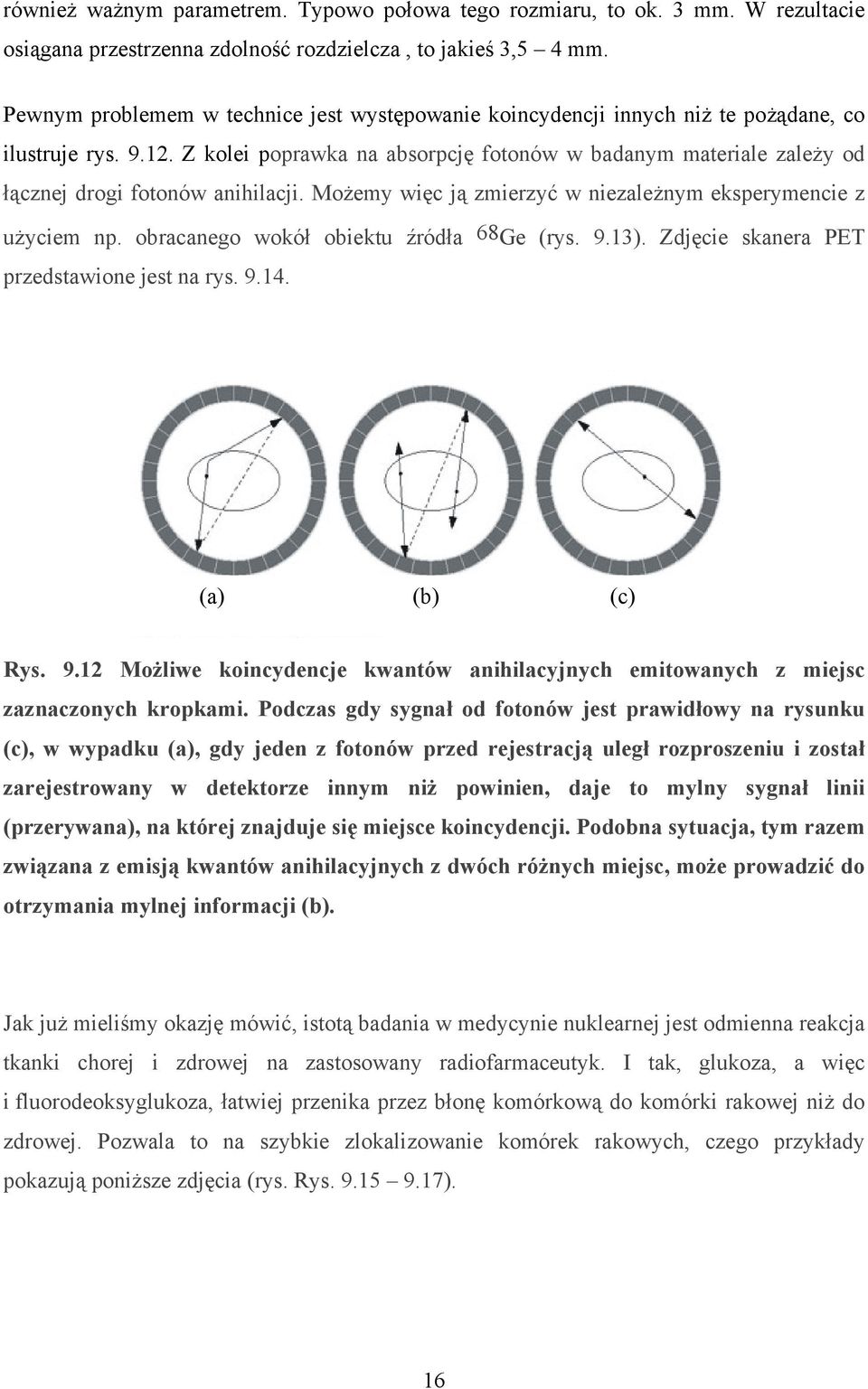 Z kolei poprawka na absorpcję fotonów w badanym materiale zależy od łącznej drogi fotonów anihilacji. Możemy więc ją zmierzyć w niezależnym eksperymencie z użyciem np.