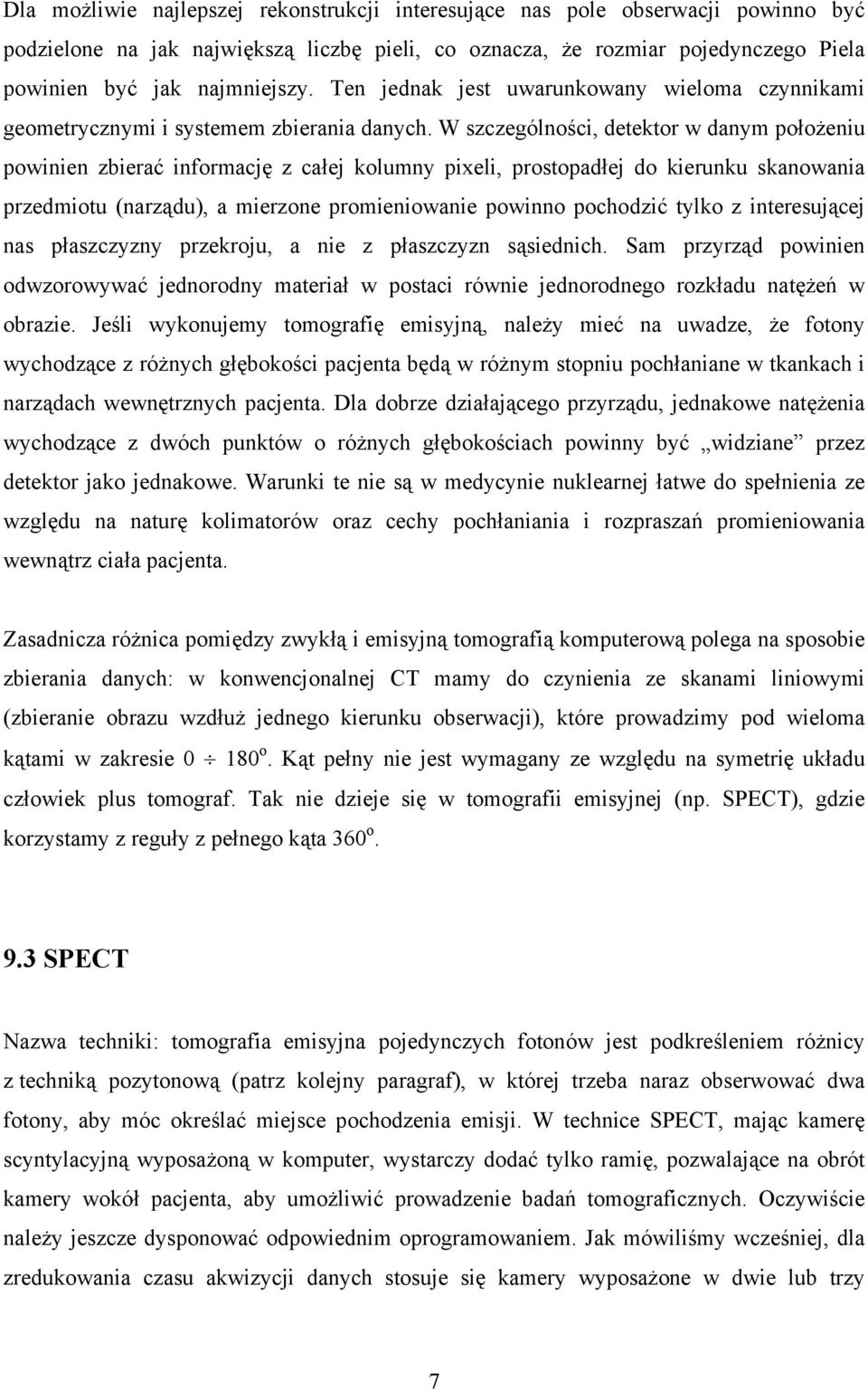 W szczególności, detektor w danym położeniu powinien zbierać informację z całej kolumny pixeli, prostopadłej do kierunku skanowania przedmiotu (narządu), a mierzone promieniowanie powinno pochodzić