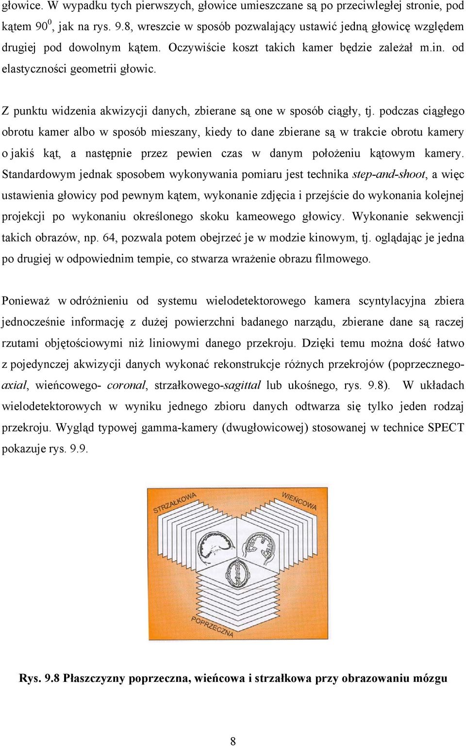 podczas ciągłego obrotu kamer albo w sposób mieszany, kiedy to dane zbierane są w trakcie obrotu kamery o jakiś kąt, a następnie przez pewien czas w danym położeniu kątowym kamery.