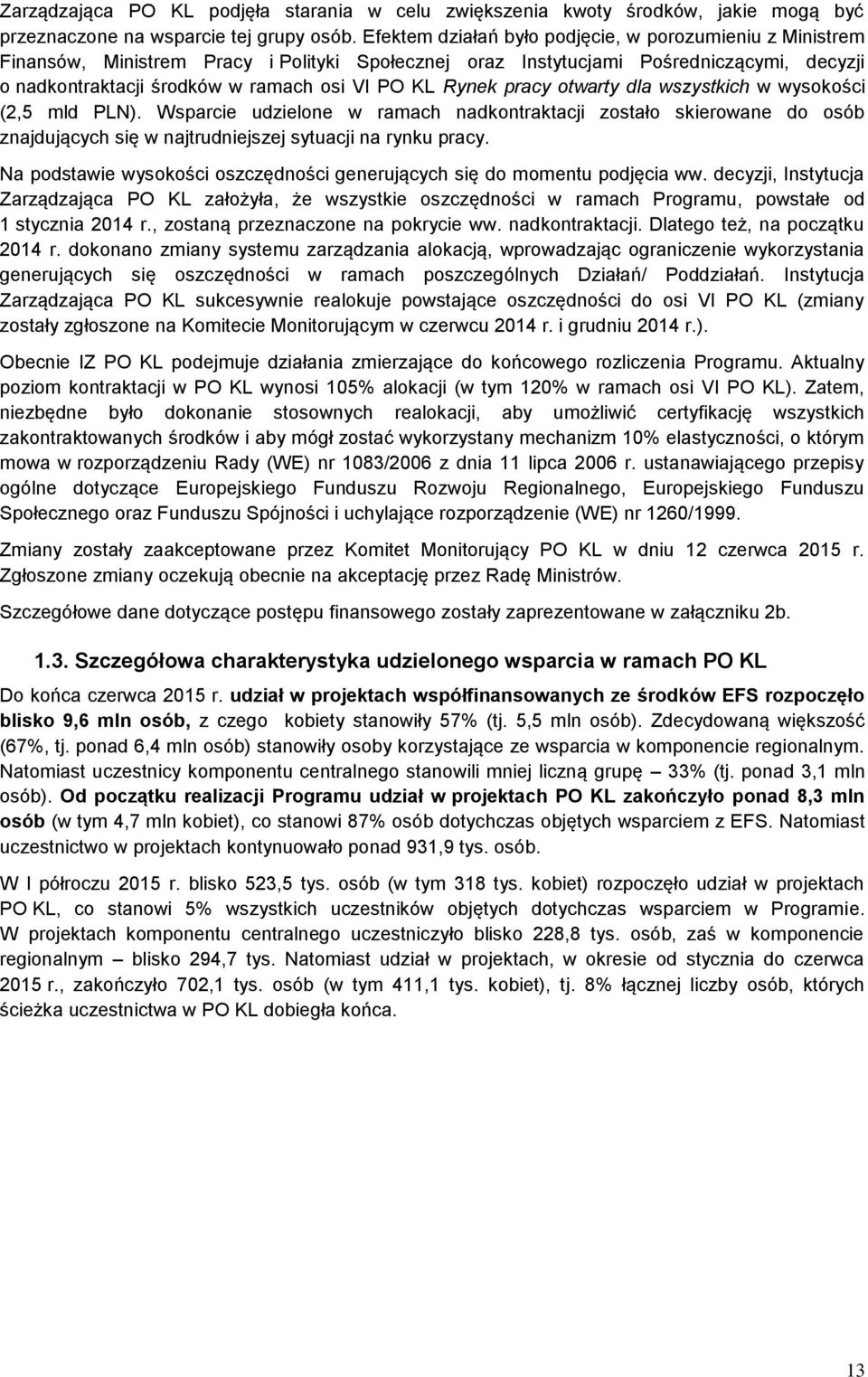 Rynek pracy otwarty dla wszystkich w wysokości (2,5 mld PLN). Wsparcie udzielone w ramach nadkontraktacji zostało skierowane do osób znajdujących się w najtrudniejszej sytuacji na rynku pracy.