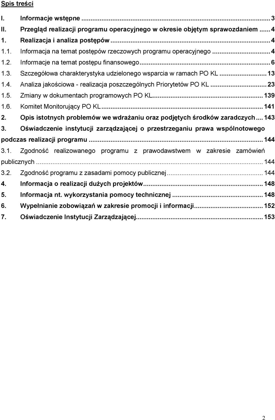 .. 23 1.5. Zmiany w dokumentach programowych PO KL... 139 1.6. Komitet Monitorujący PO KL... 141 2. Opis istotnych problemów we wdrażaniu oraz podjętych środków zaradczych... 143 3.