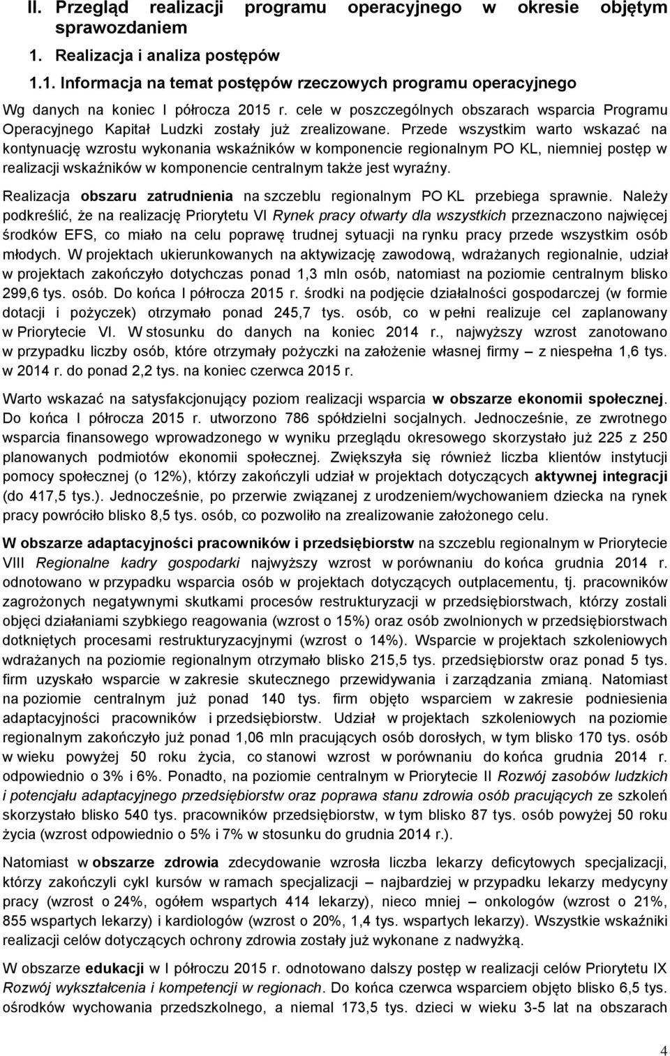 Przede wszystkim warto wskazać na kontynuację wzrostu wykonania wskaźników w komponencie regionalnym PO KL, niemniej postęp w realizacji wskaźników w komponencie centralnym także jest wyraźny.