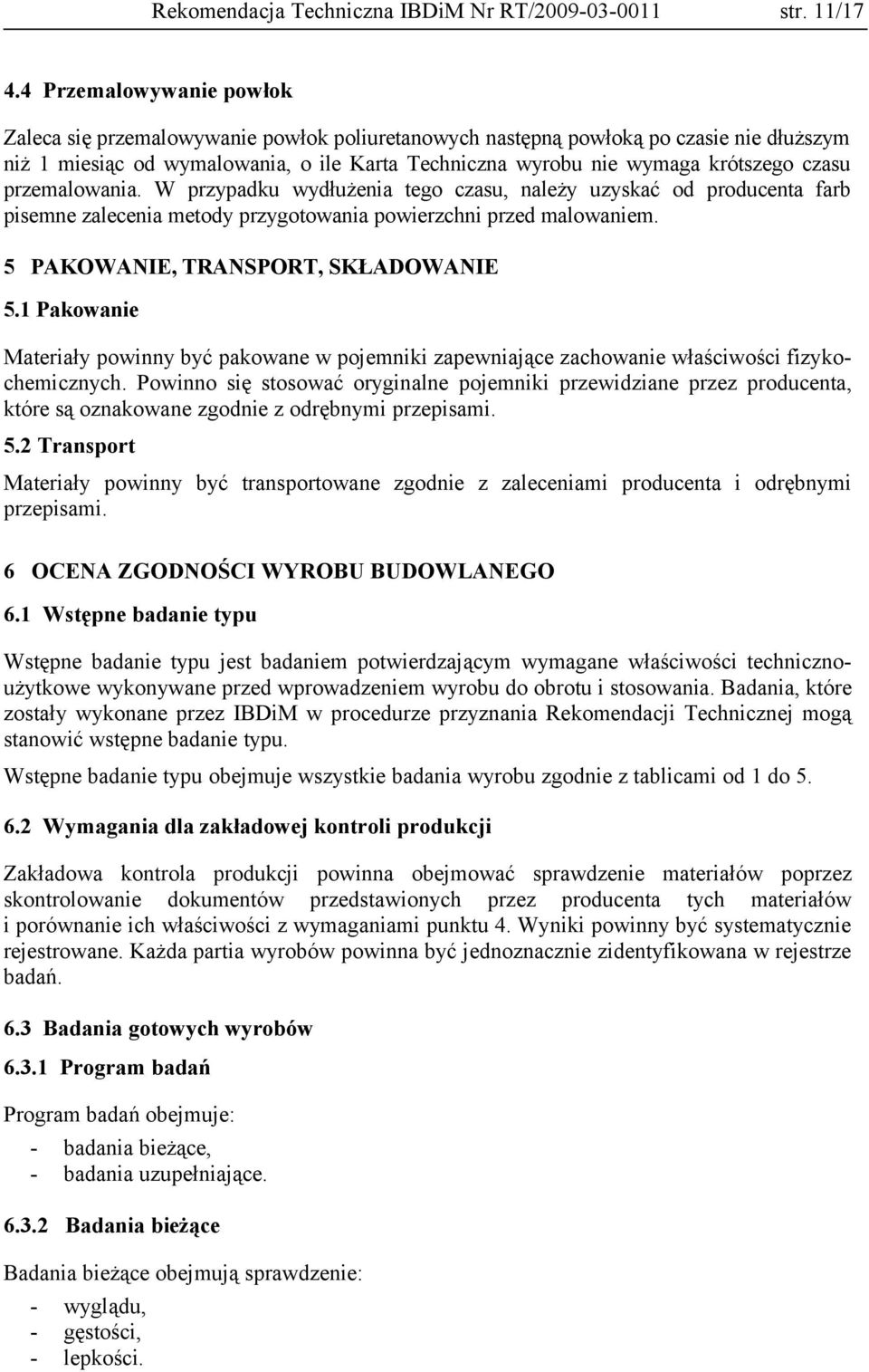 czasu przemalowania. W przypadku wydłużenia tego czasu, należy uzyskać od producenta farb pisemne zalecenia metody przygotowania powierzchni przed malowaniem. 5 PAKOWANIE, TRANSPORT, SKŁADOWANIE 5.