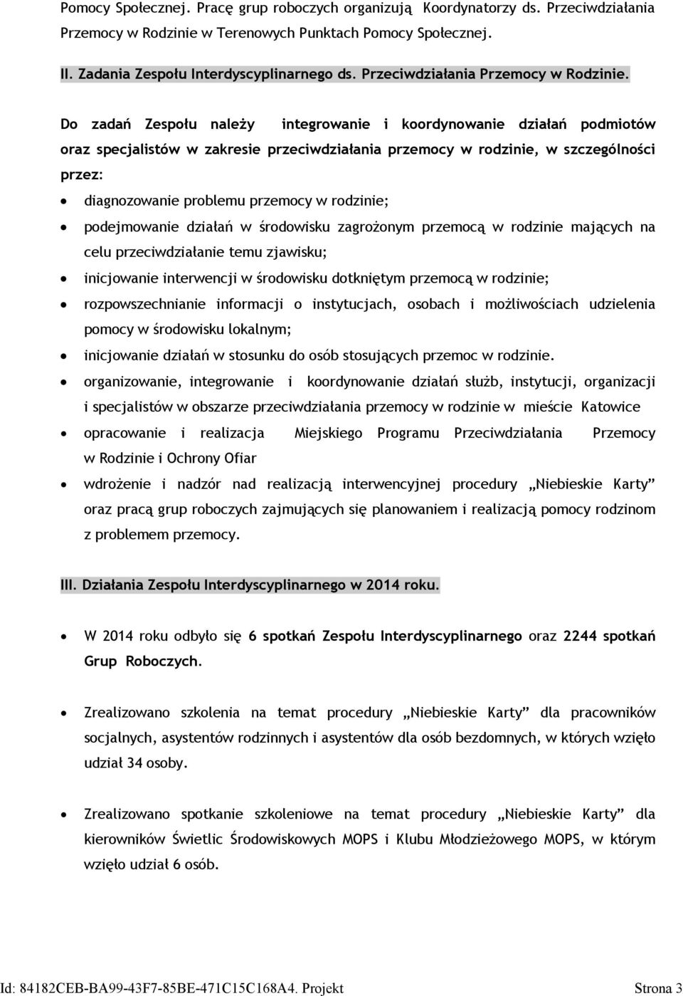 Do zadań Zespołu należy integrowanie i koordynowanie działań podmiotów oraz specjalistów w zakresie przeciwdziałania przemocy w rodzinie, w szczególności przez: diagnozowanie problemu przemocy w