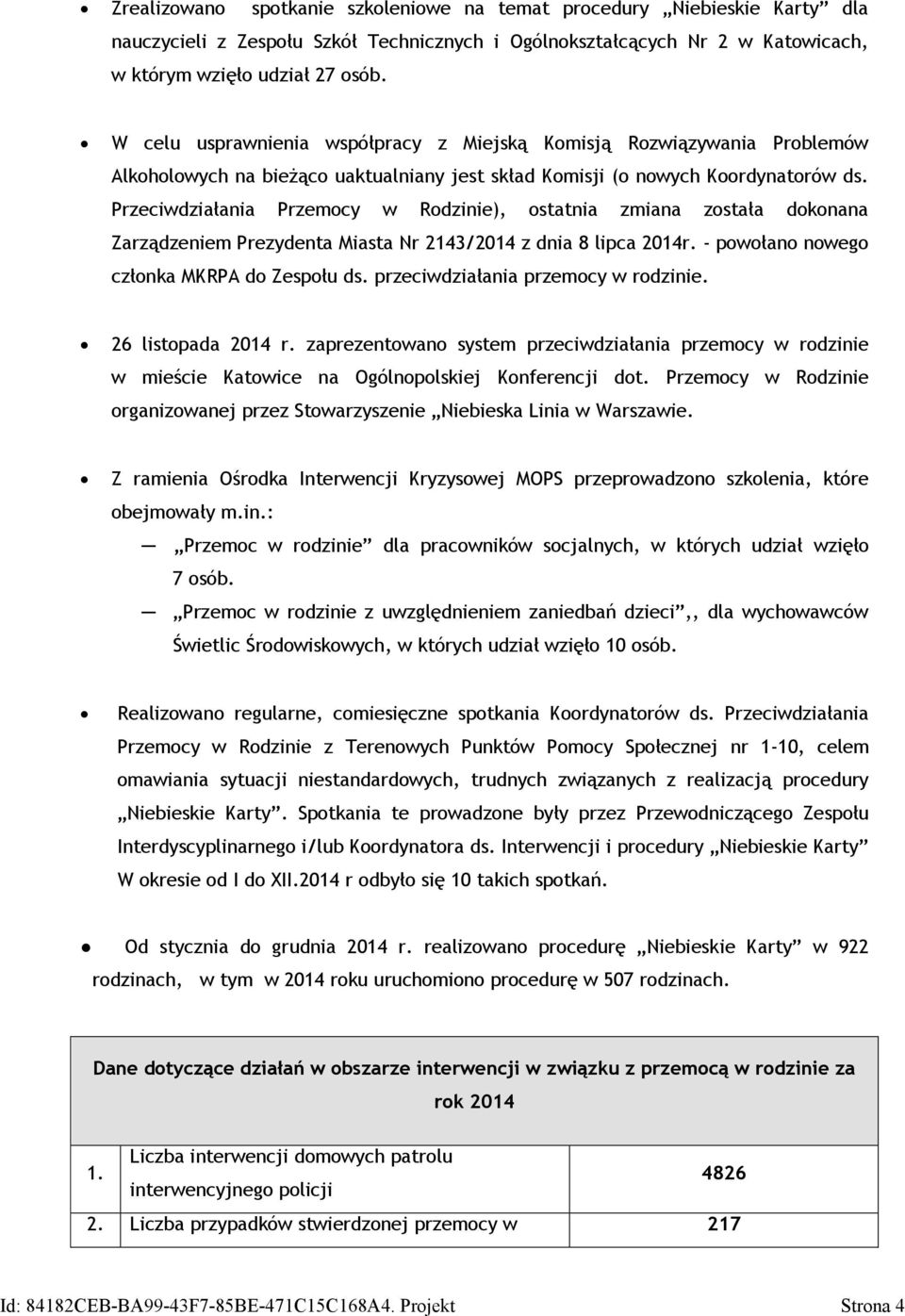 Przeciwdziałania Przemocy w Rodzinie), ostatnia zmiana została dokonana Zarządzeniem Prezydenta Miasta Nr 2143/2014 z dnia 8 lipca 2014r. - powołano nowego członka MKRPA do Zespołu ds.