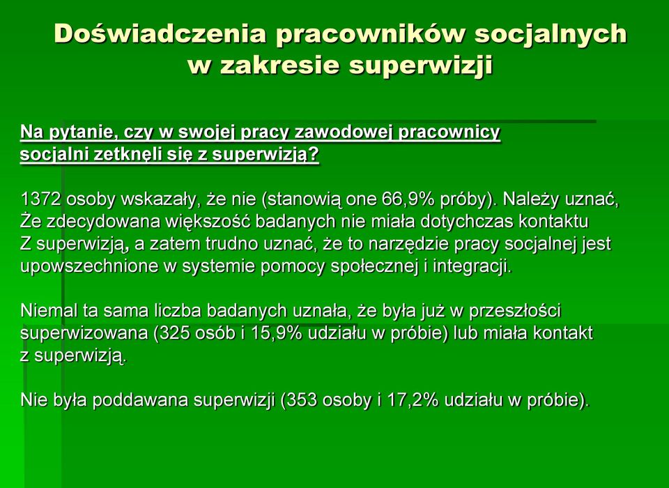 Należy uznać, Że zdecydowana większość badanych nie miała dotychczas kontaktu Z superwizją, a zatem trudno uznać, że to narzędzie pracy socjalnej jest