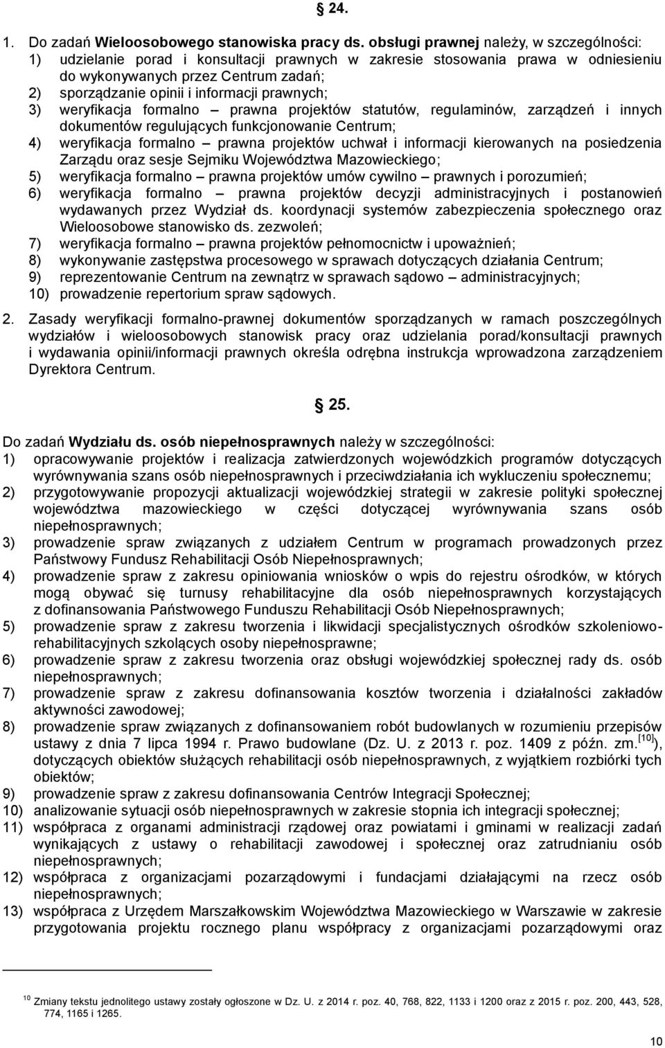prawnych; 3) weryfikacja formalno prawna projektów statutów, regulaminów, zarządzeń i innych dokumentów regulujących funkcjonowanie Centrum; 4) weryfikacja formalno prawna projektów uchwał i