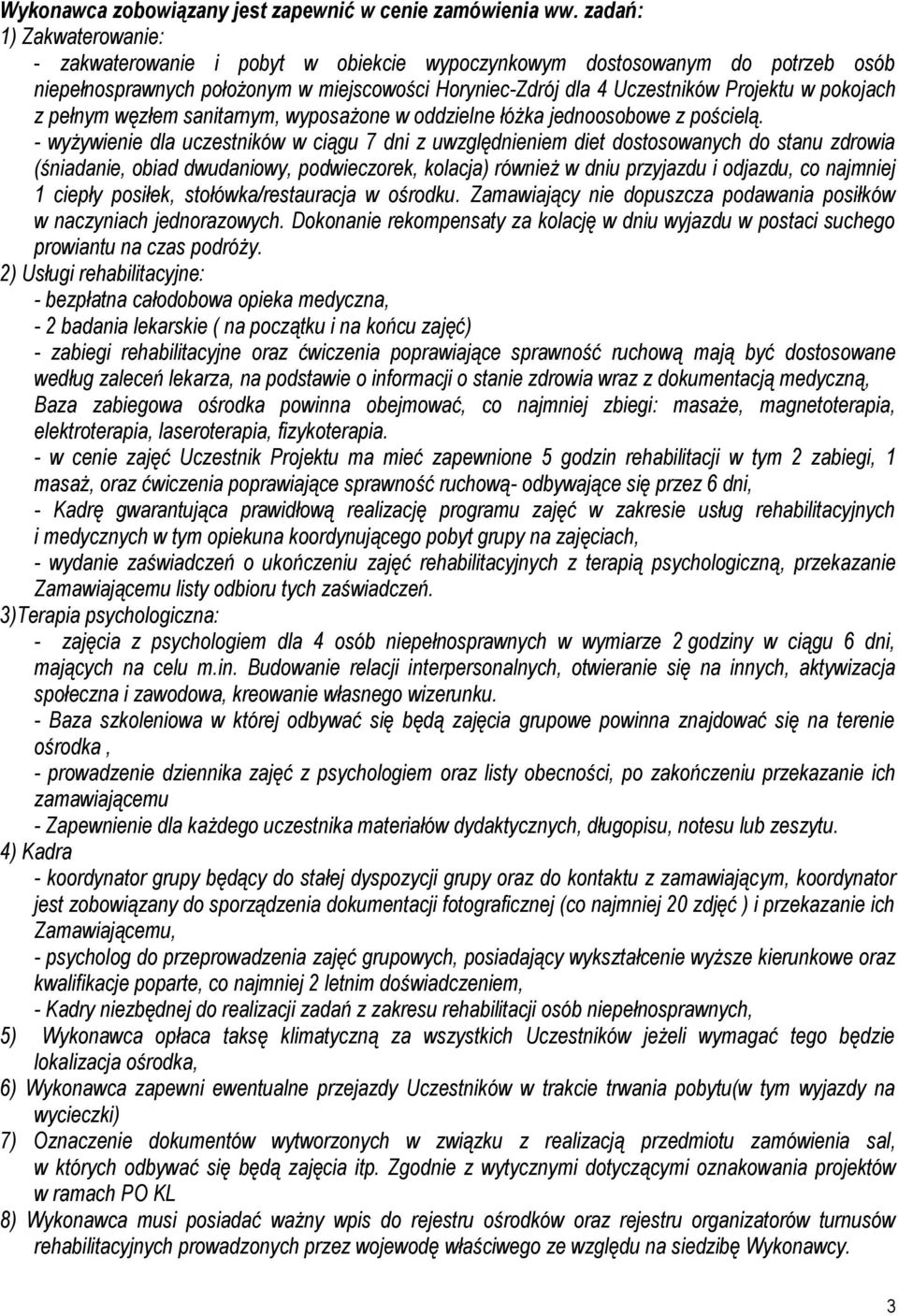 pokojach z pełnym węzłem sanitarnym, wyposażone w oddzielne łóżka jednoosobowe z pościelą.
