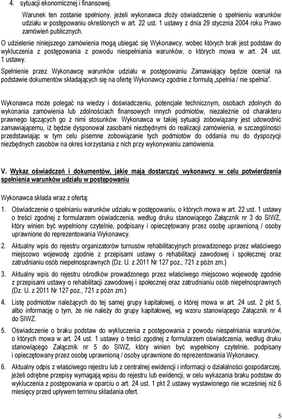 O udzielenie niniejszego zamówienia mogą ubiegać się Wykonawcy, wobec których brak jest podstaw do wykluczenia z postępowania z powodu niespełniania warunków, o których mowa w art. 24 ust. 1 ustawy.