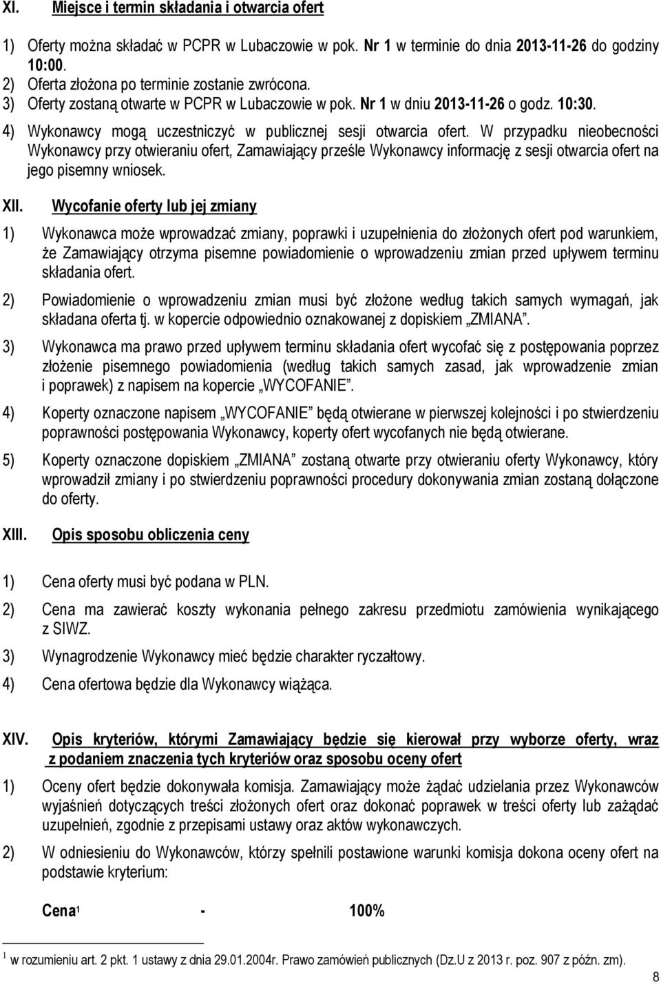 W przypadku nieobecności Wykonawcy przy otwieraniu ofert, Zamawiający prześle Wykonawcy informację z sesji otwarcia ofert na jego pisemny wniosek. XII.