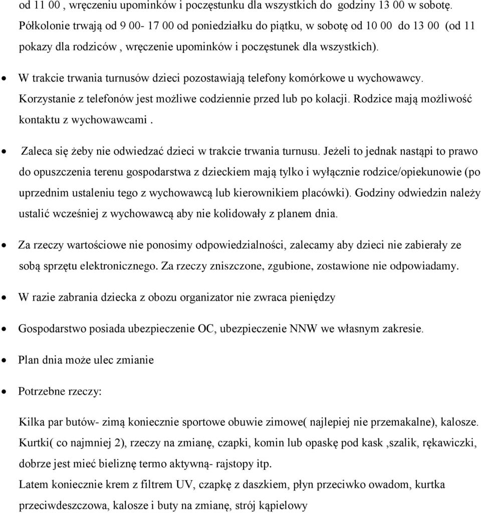 W trakcie trwania turnusów dzieci pozostawiają telefony komórkowe u wychowawcy. Korzystanie z telefonów jest możliwe codziennie przed lub po kolacji. Rodzice mają możliwość kontaktu z wychowawcami.