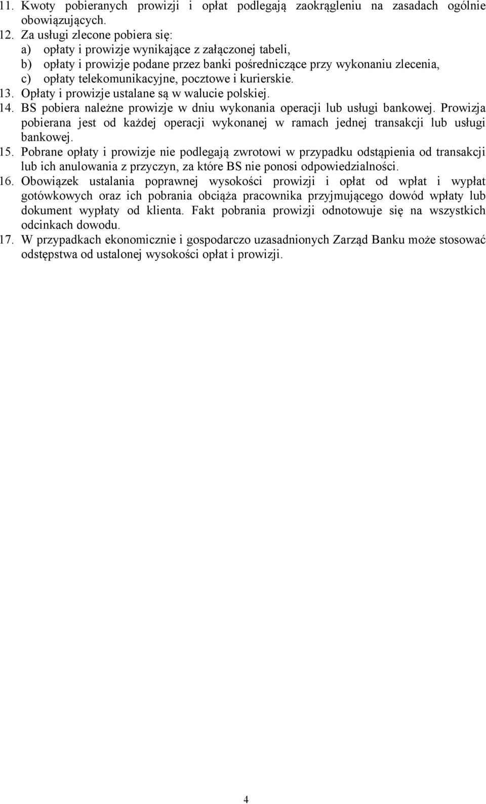 pocztowe i kurierskie. 13. Opłaty i prowizje ustalane są w walucie polskiej. 14. BS pobiera należne prowizje w dniu wykonania operacji lub usługi bankowej.