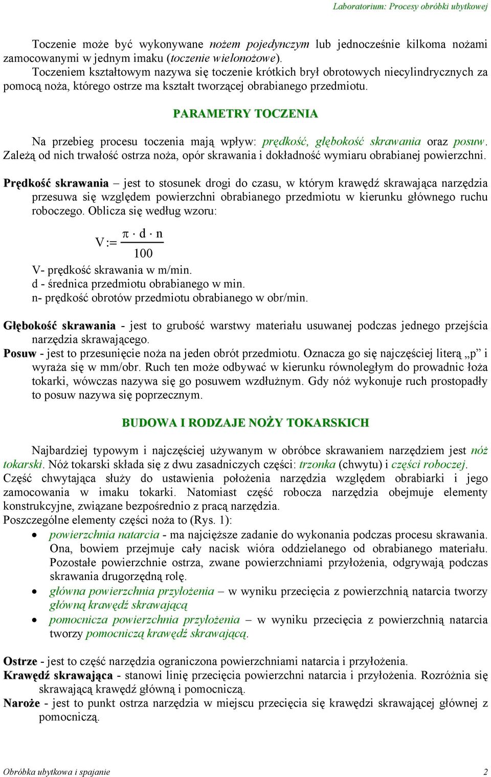 PARAMETRY TOCZENIA Na przebieg procesu toczenia mają wpływ: prędkość, głębokość skrawania oraz posuw. Zależą od nich trwałość ostrza noża, opór skrawania i dokładność wymiaru obrabianej powierzchni.