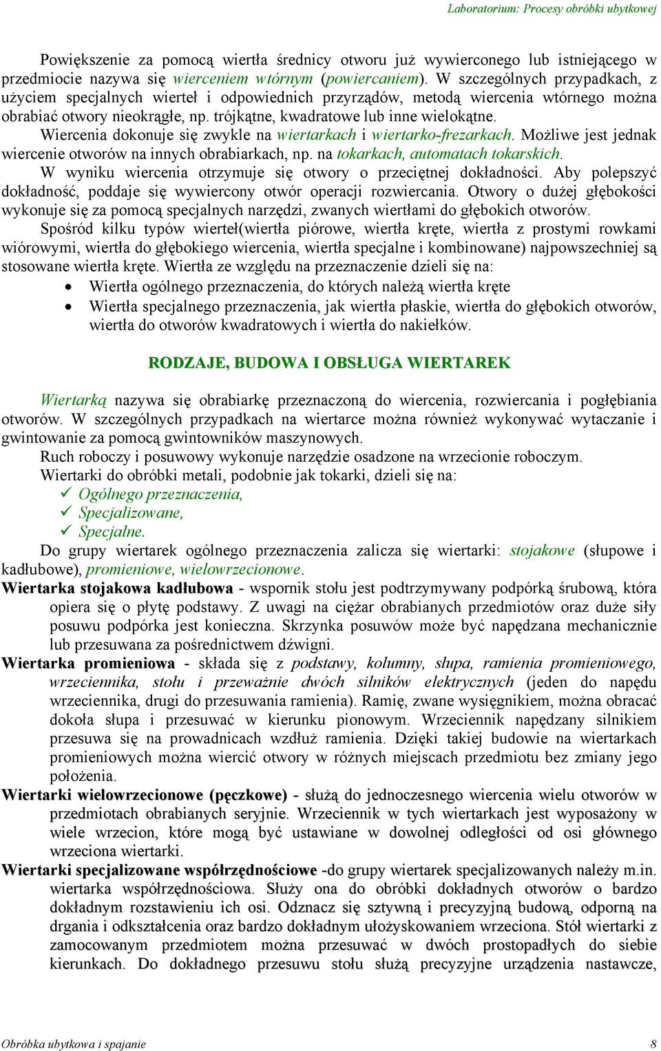 Wiercenia dokonuje się zwykle na wiertarkach i wiertarko-frezarkach. Możliwe jest jednak wiercenie otworów na innych obrabiarkach, np. na tokarkach, automatach tokarskich.