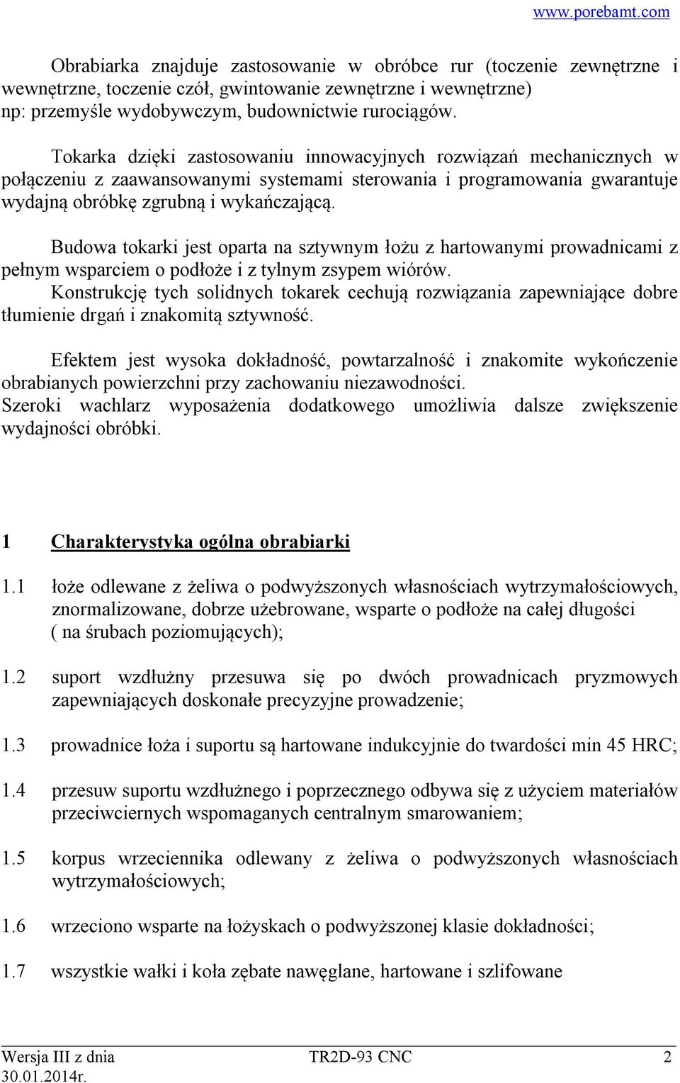 Budowa tokarki jest oparta na sztywnym łożu z hartowanymi prowadnicami z pełnym wsparciem o podłoże i z tylnym zsypem wiórów.