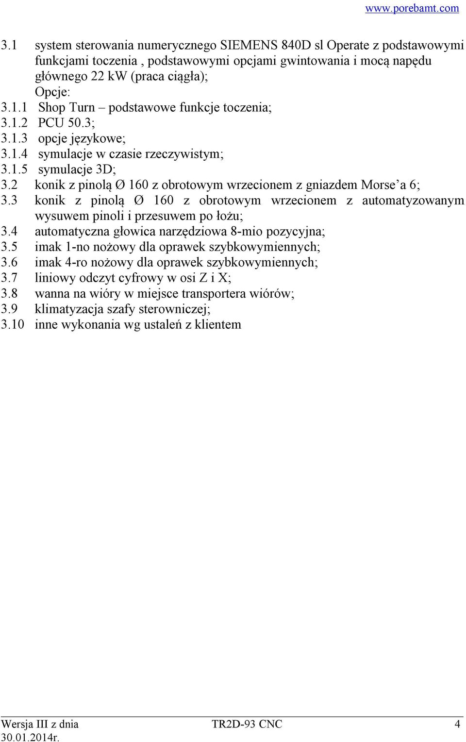 3 konik z pinolą Ø 160 z obrotowym wrzecionem z automatyzowanym wysuwem pinoli i przesuwem po łożu; 3.4 automatyczna głowica narzędziowa 8-mio pozycyjna; 3.