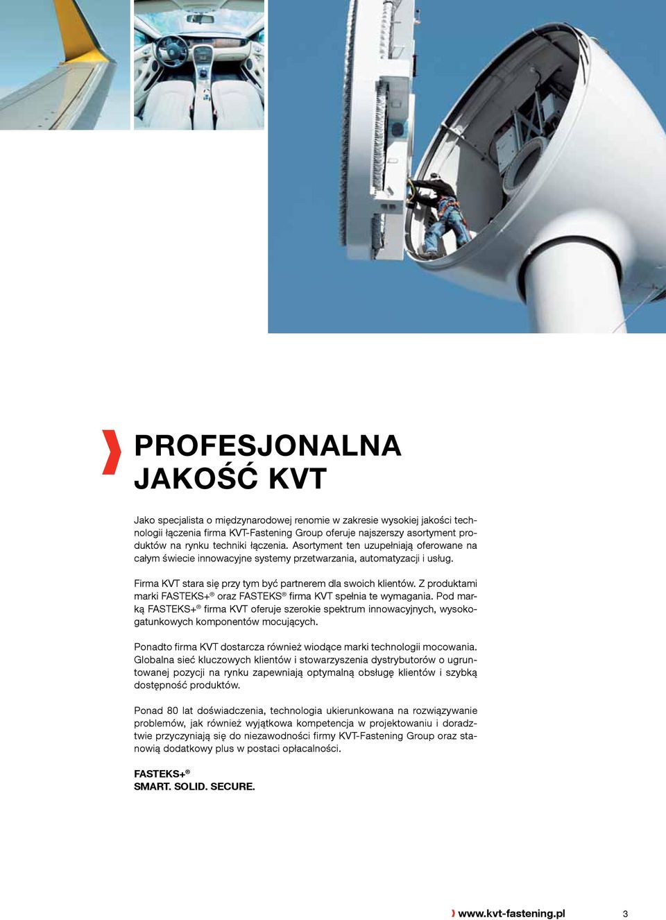 Z produktami marki FASTEKS+ oraz FASTEKS firma KVT spełnia te wymagania. Pod marką FASTEKS+ firma KVT oferuje szerokie spektrum innowacyjnych, wysokogatunkowych komponentów mocujących.