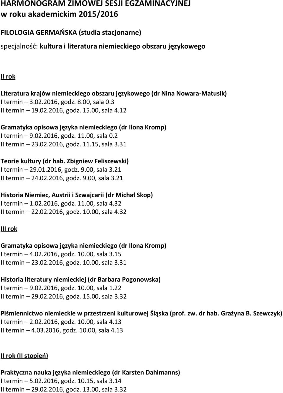 21 II termin 24.02.2016, godz. 9.00, sala 3.21 Historia Niemiec, Austrii i Szwajcarii (dr Michał Skop) I termin 1.02.2016, godz. 11.00, sala 4.32 II termin 22.02.2016, godz. 10.00, sala 4.32 II I termin 4.