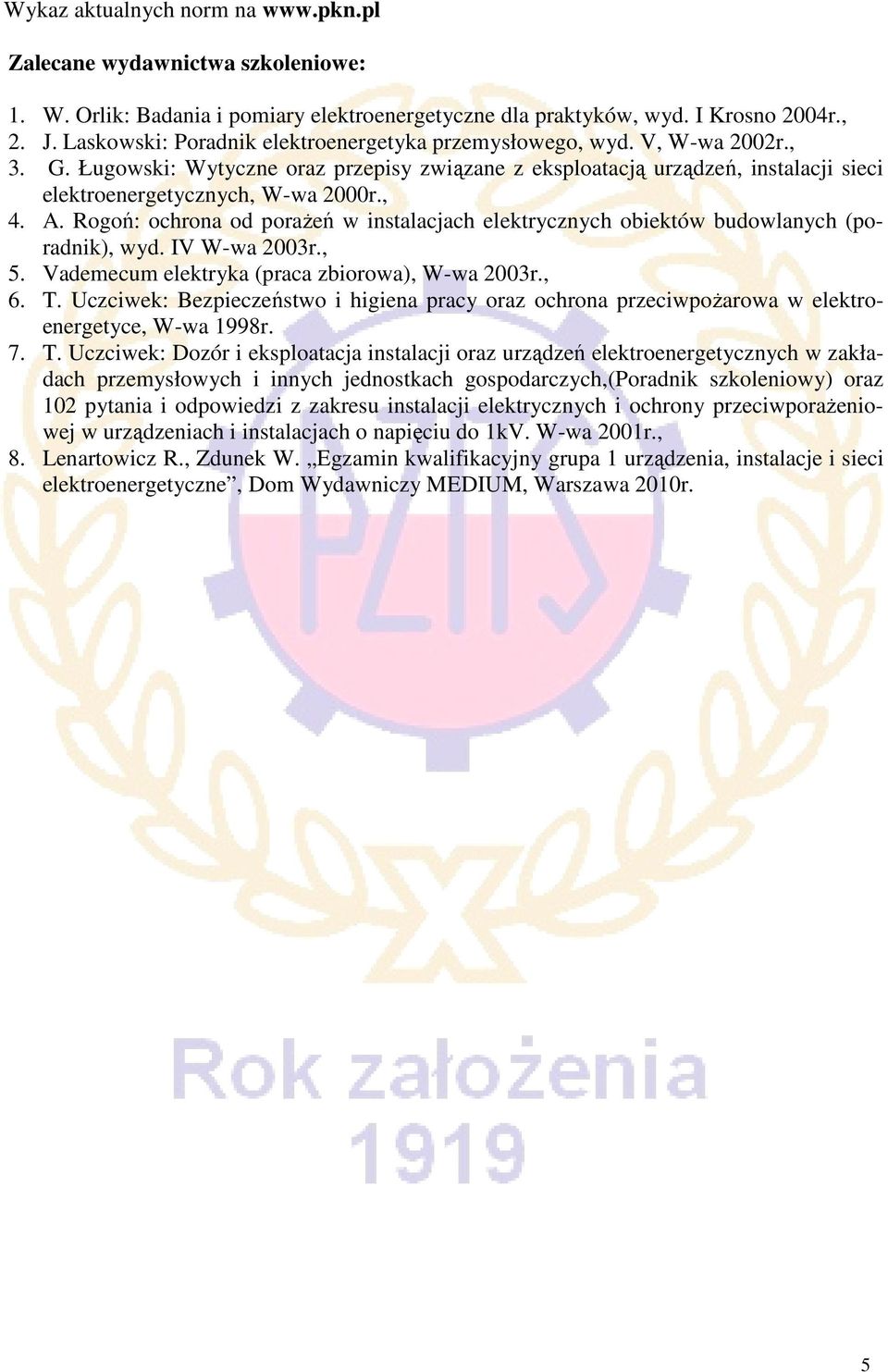 , 4. A. Rogoń: ochrona od porażeń w instalacjach elektrycznych obiektów budowlanych (poradnik), wyd. IV W-wa 2003r., 5. Vademecum elektryka (praca zbiorowa), W-wa 2003r., 6. T.