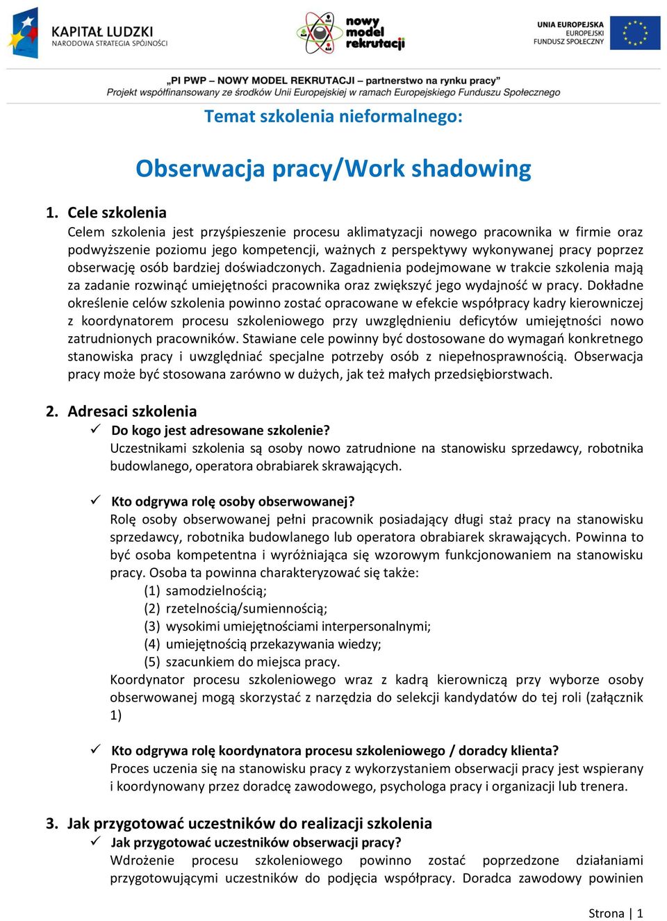 obserwację osób bardziej doświadczonych. Zagadnienia podejmowane w trakcie szkolenia mają za zadanie rozwinąć umiejętności pracownika oraz zwiększyć jego wydajność w pracy.