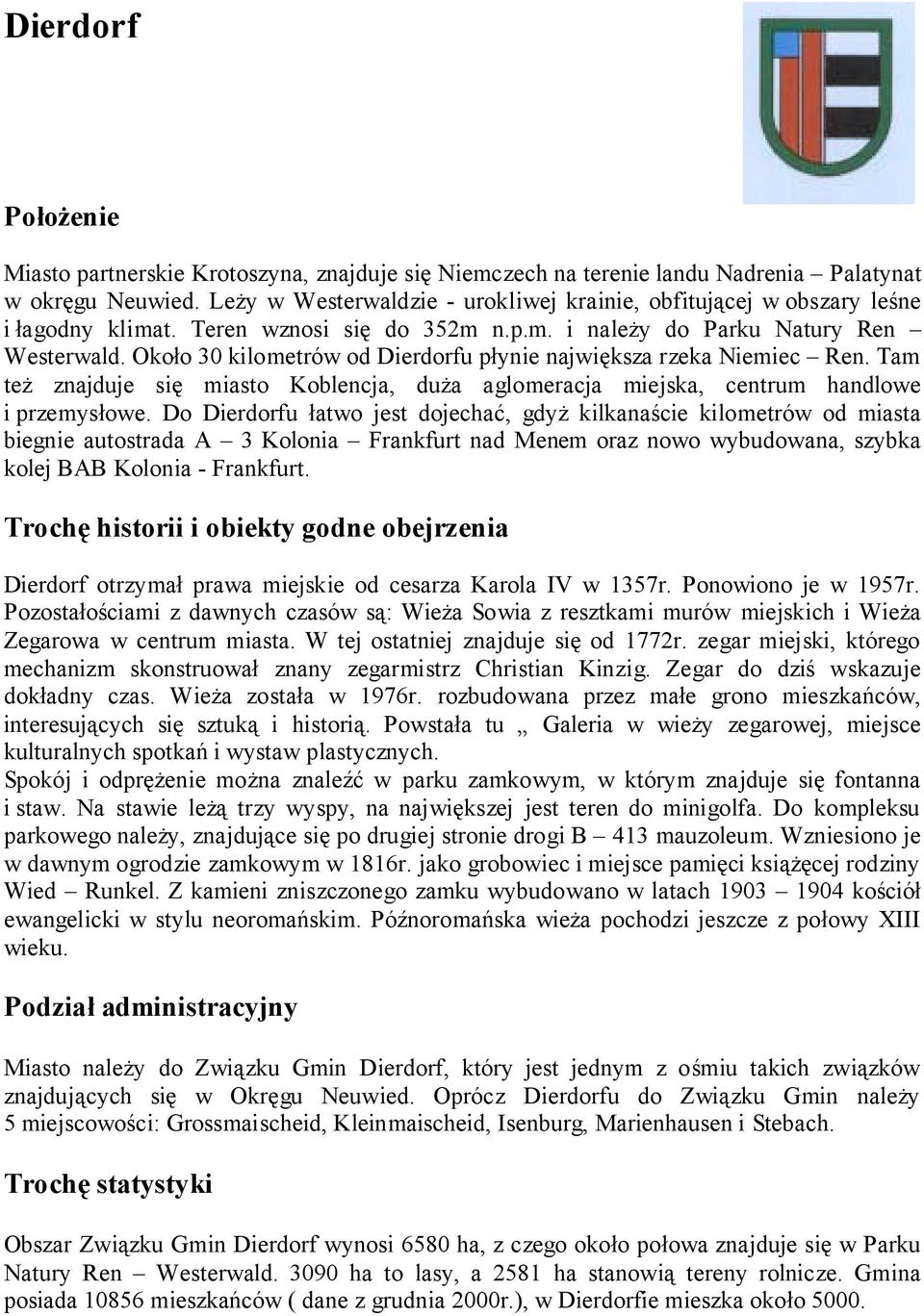 Około 30 kilometrów od Dierdorfu płynie największa rzeka Niemiec Ren. Tam też znajduje się miasto Koblencja, duża aglomeracja miejska, centrum handlowe i przemysłowe.