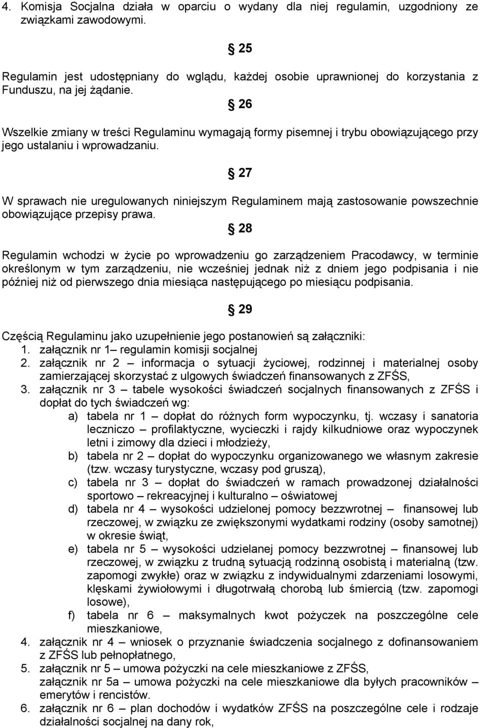 26 Wszelkie zmiany w treści Regulaminu wymagają formy pisemnej i trybu obowiązującego przy jego ustalaniu i wprowadzaniu.