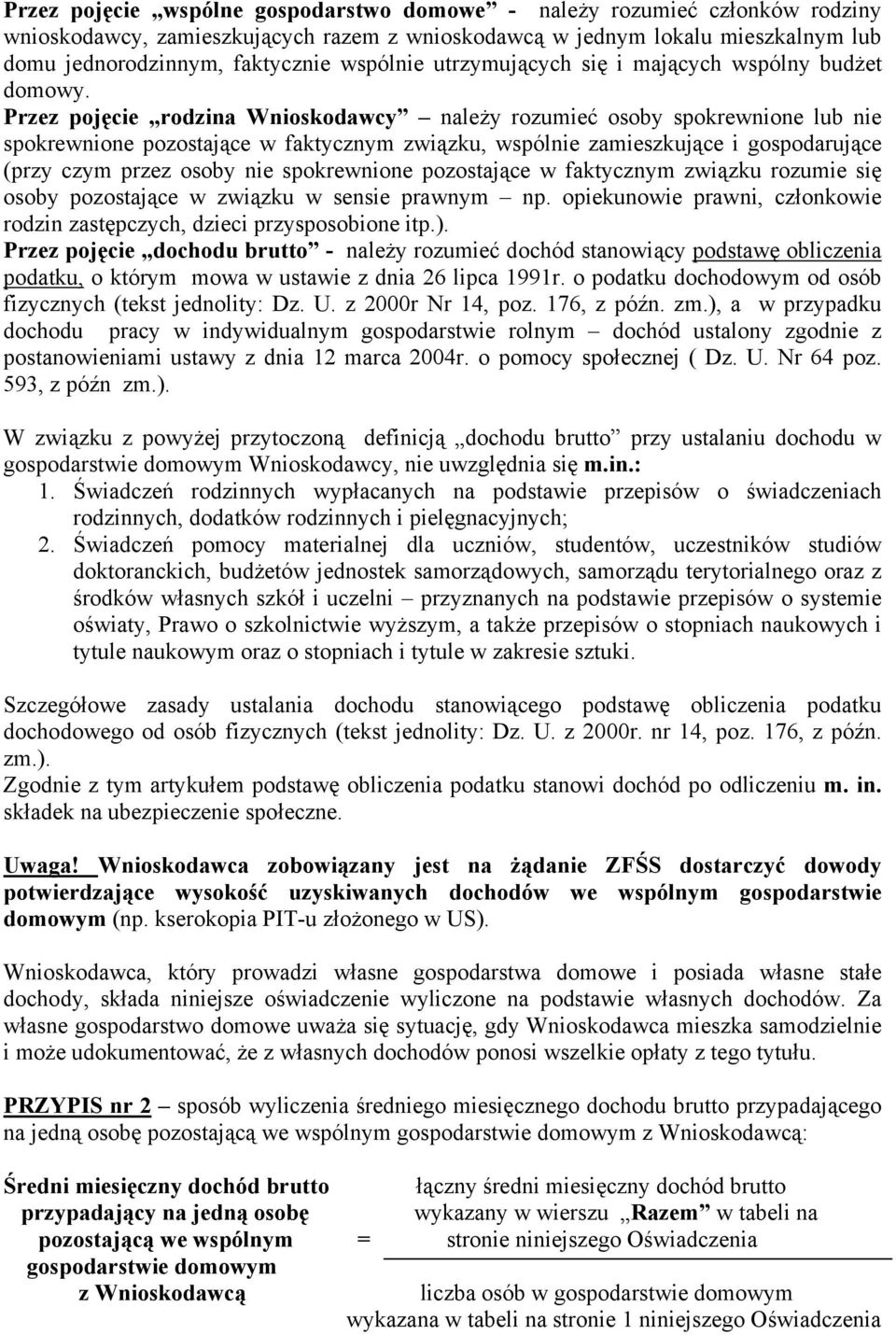 Przez pojęcie rodzina Wnioskodawcy należy rozumieć osoby spokrewnione lub nie spokrewnione pozostające w faktycznym związku, wspólnie zamieszkujące i gospodarujące (przy czym przez osoby nie