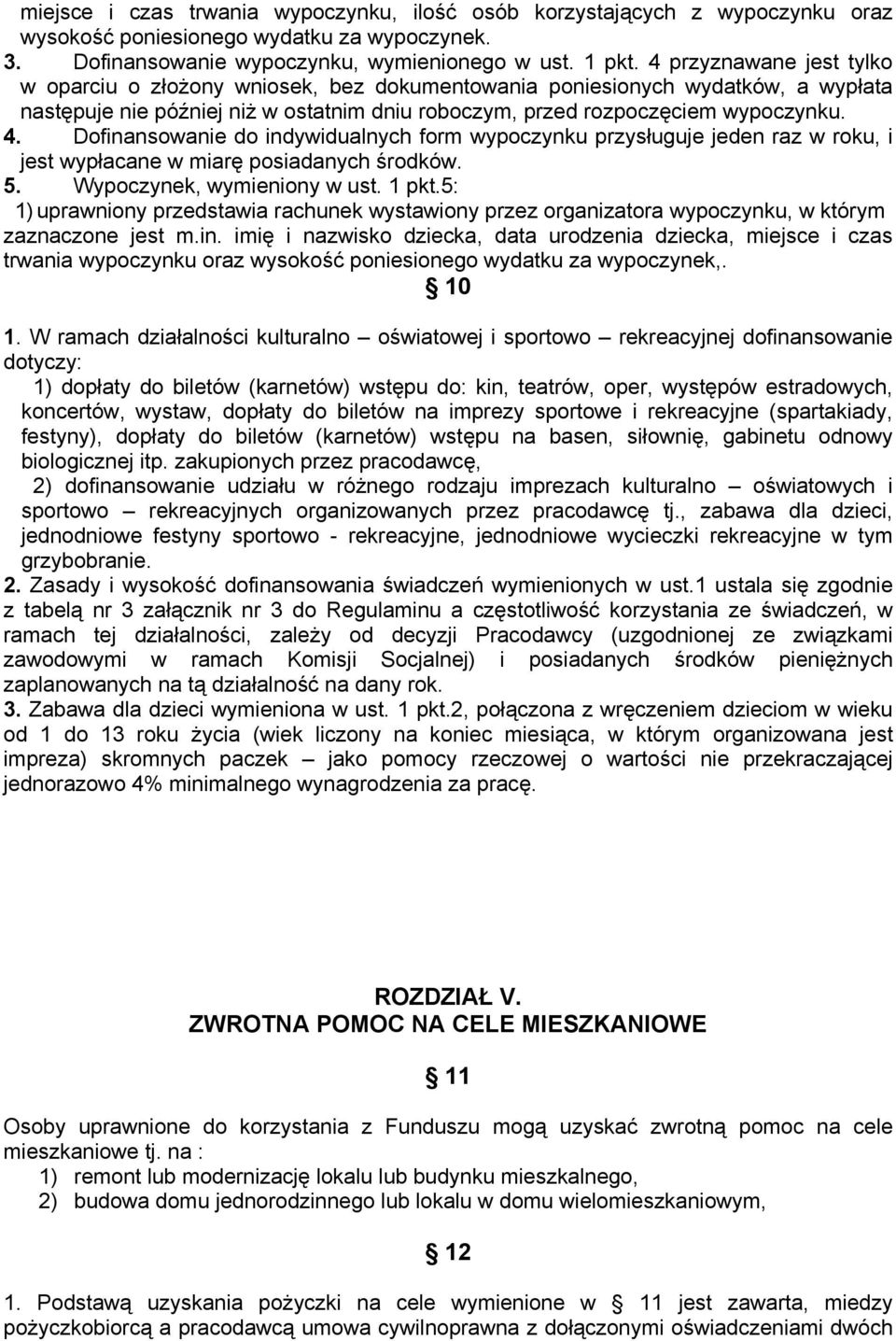 Dofinansowanie do indywidualnych form wypoczynku przysługuje jeden raz w roku, i jest wypłacane w miarę posiadanych środków. 5. Wypoczynek, wymieniony w ust. 1 pkt.