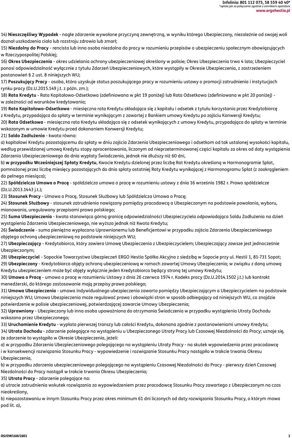 Niezdolny do Pracy - rencista lub inna osoba niezdolna do pracy w rozumieniu przepisów o ubezpieczeniu społecznym obowiązujących w Rzeczypospolitej Polskiej; 16) Okres Ubezpieczenia - okres